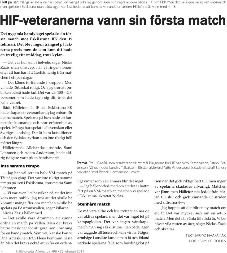 HIF-veteranerna vann sin första match Det nygamla bandylaget spelade sin första match mot Eskilstuna BK den 19 februari.