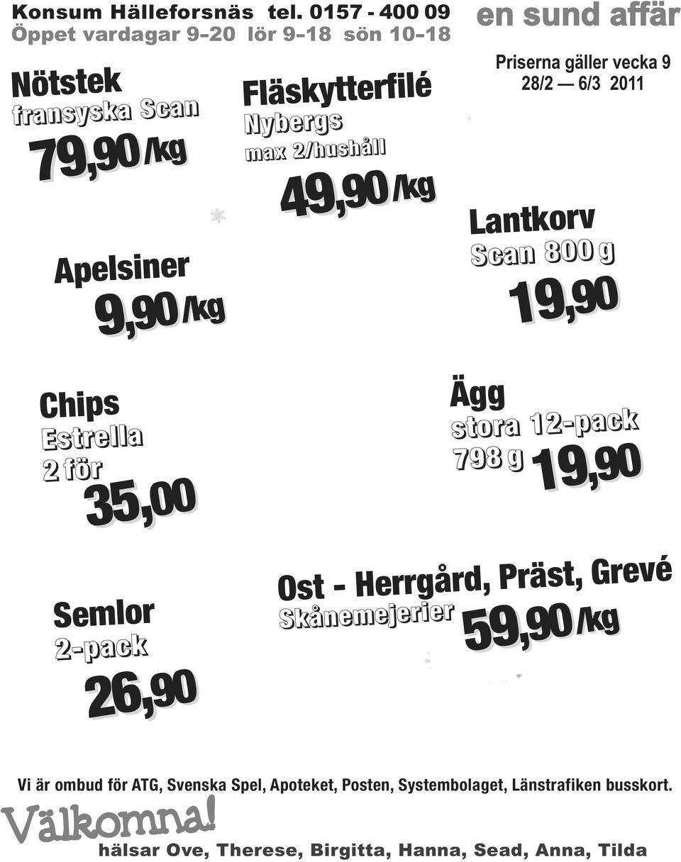 49,90 en sund affär Priserna gäller vecka 9 28/2 6/3 2011 Lantkorv Scan 800 g 19 19,90 Chips Estrella 2 för 35, 35,00 Semlor 2-pack 26, 26,90 Ost - Herrgård,