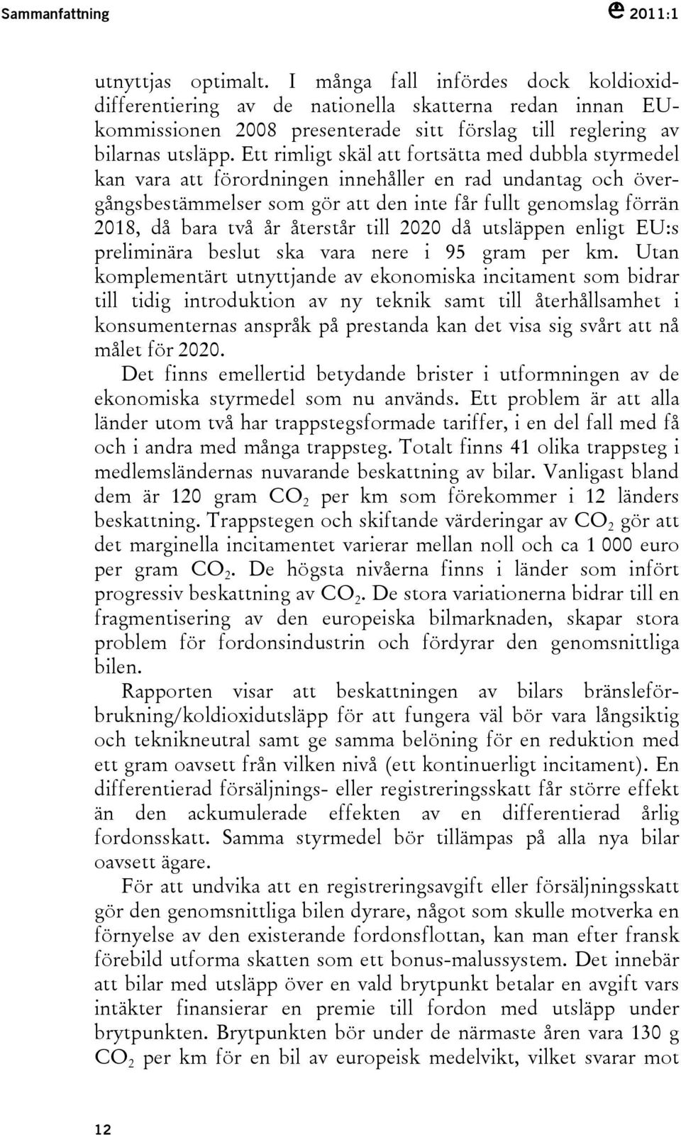 Ett rimligt skäl att fortsätta med dubbla styrmedel kan vara att förordningen innehåller en rad undantag och övergångsbestämmelser som gör att den inte får fullt genomslag förrän 2018, då bara två år