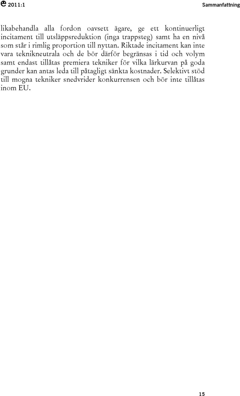 Riktade incitament kan inte vara teknikneutrala och de bör därför begränsas i tid och volym samt endast tillåtas premiera