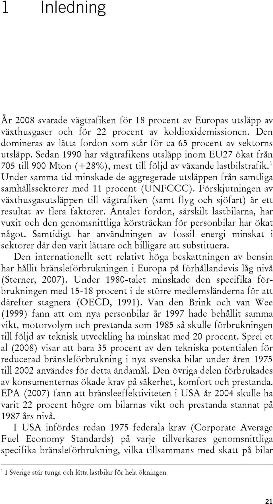 Sedan 1990 har vägtrafikens utsläpp inom EU27 ökat från 705 till 900 Mton (+28%), mest till följd av växande lastbilstrafik.