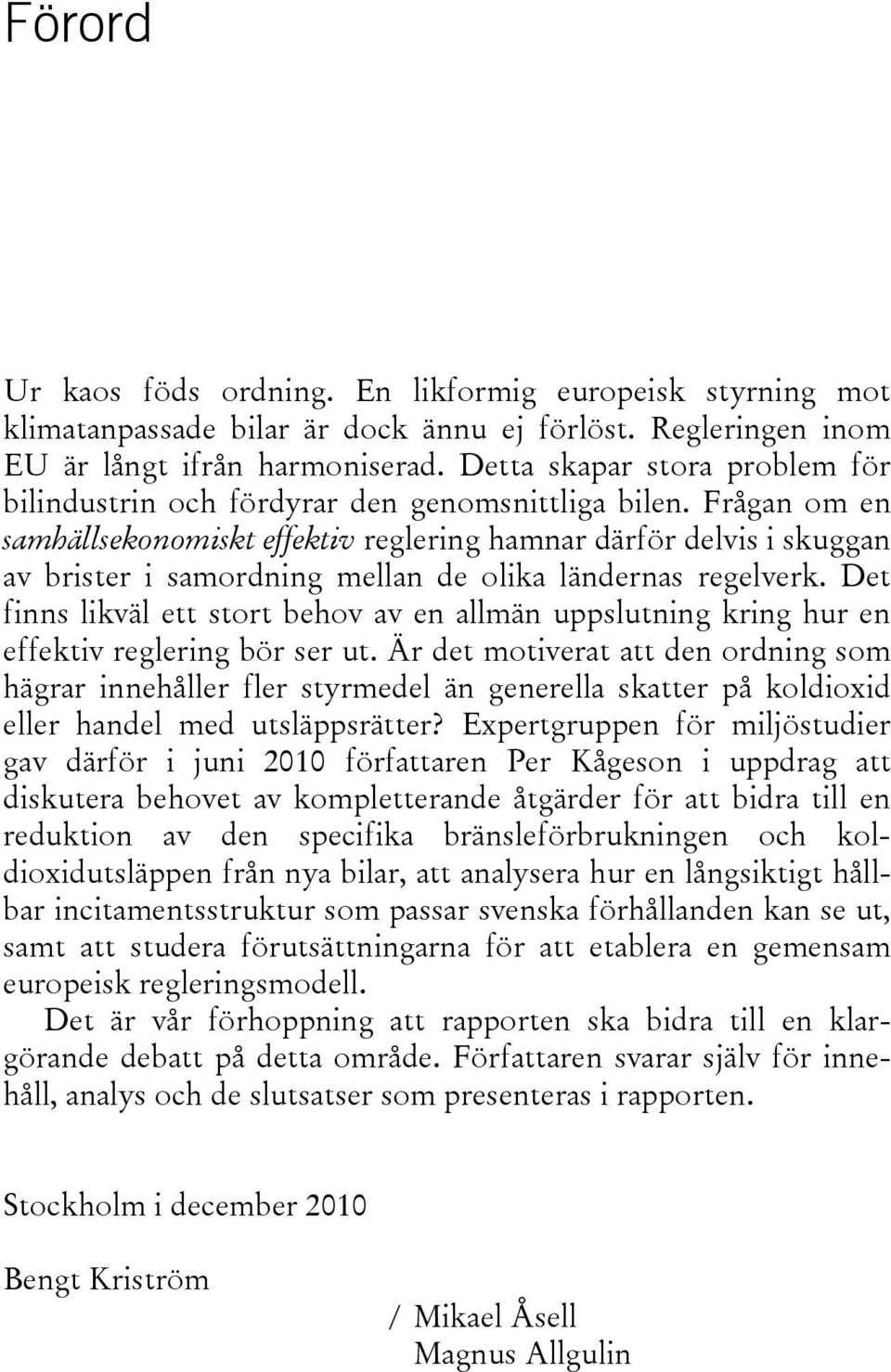 Frågan om en samhällsekonomiskt effektiv reglering hamnar därför delvis i skuggan av brister i samordning mellan de olika ländernas regelverk.