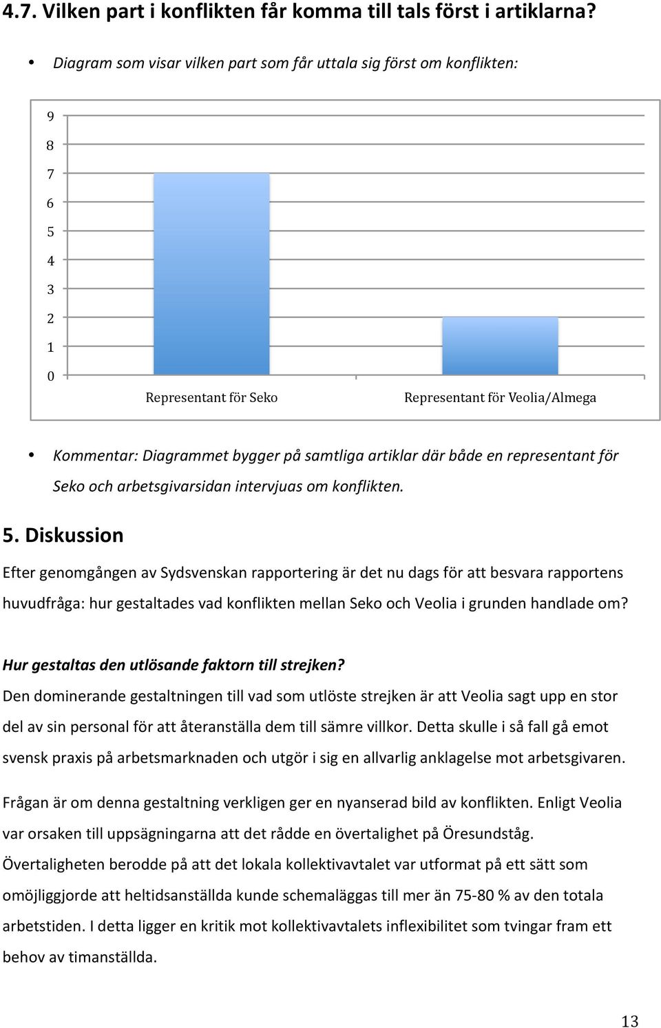 både en representant för Seko och arbetsgivarsidan intervjuas om konflikten. 5.