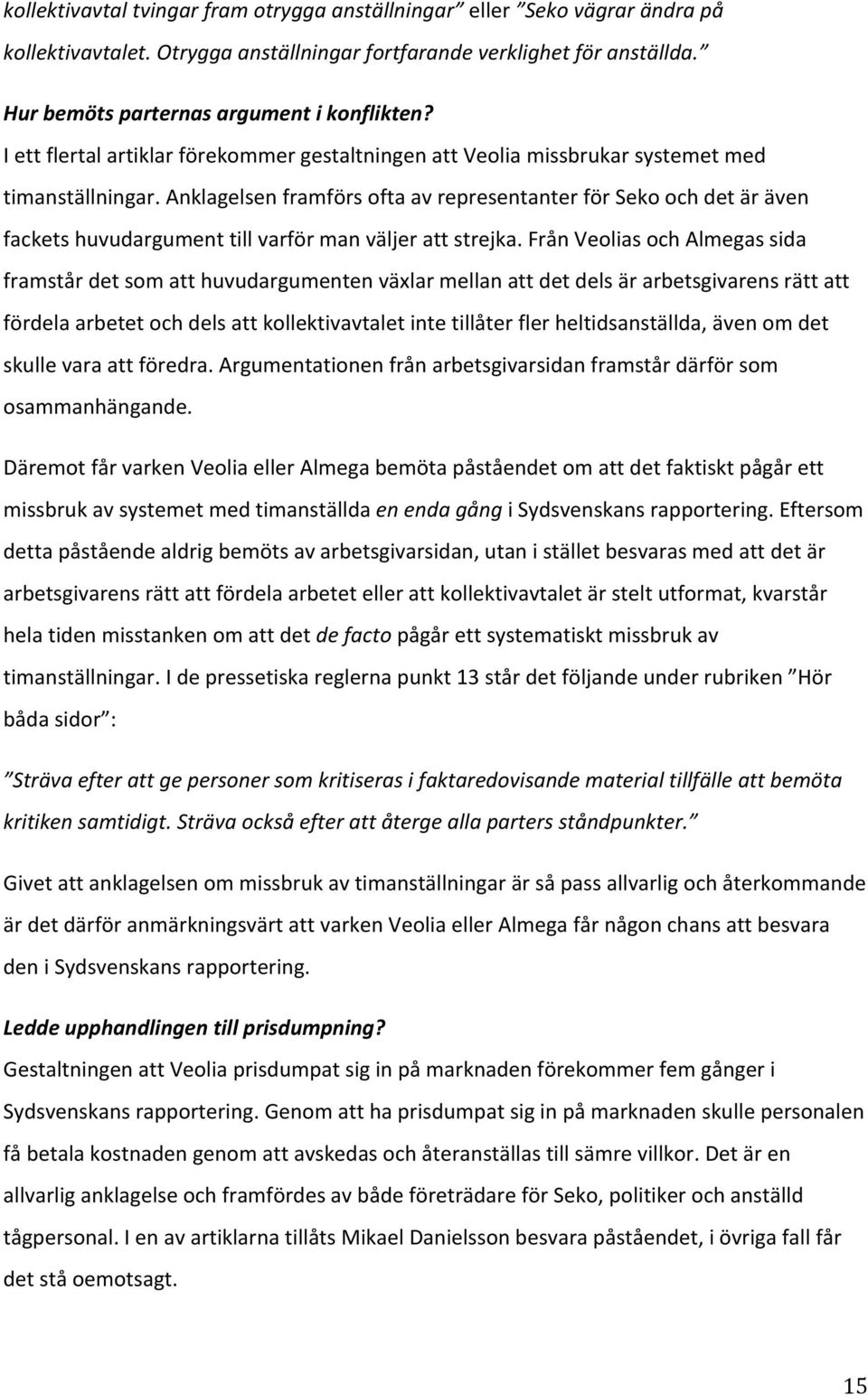 Anklagelsen framförs ofta av representanter för Seko och det är även fackets huvudargument till varför man väljer att strejka.