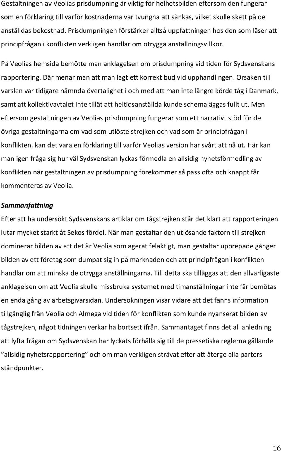 På Veolias hemsida bemötte man anklagelsen om prisdumpning vid tiden för Sydsvenskans rapportering. Där menar man att man lagt ett korrekt bud vid upphandlingen.