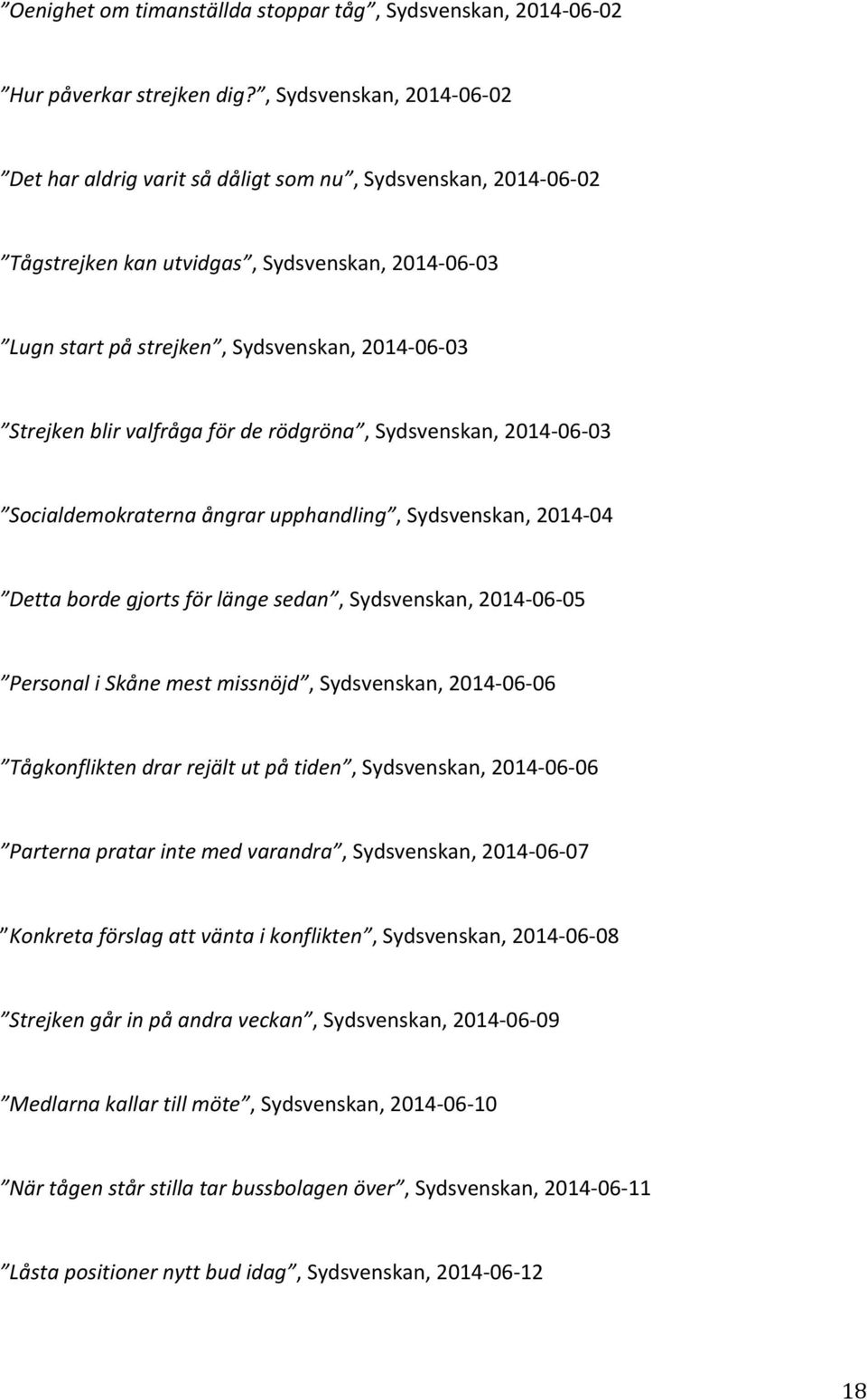 blir valfråga för de rödgröna, Sydsvenskan, 2014-06- 03 Socialdemokraterna ångrar upphandling, Sydsvenskan, 2014-04 Detta borde gjorts för länge sedan, Sydsvenskan, 2014-06- 05 Personal i Skåne mest