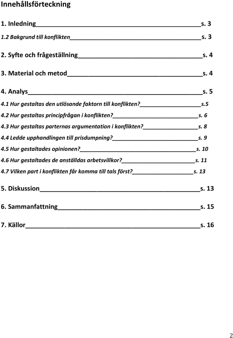 3 Hur gestaltas parternas argumentation i konflikten? s. 8 4.4 Ledde upphandlingen till prisdumpning? s. 9 4.5 Hur gestaltades opinionen? s. 10 4.