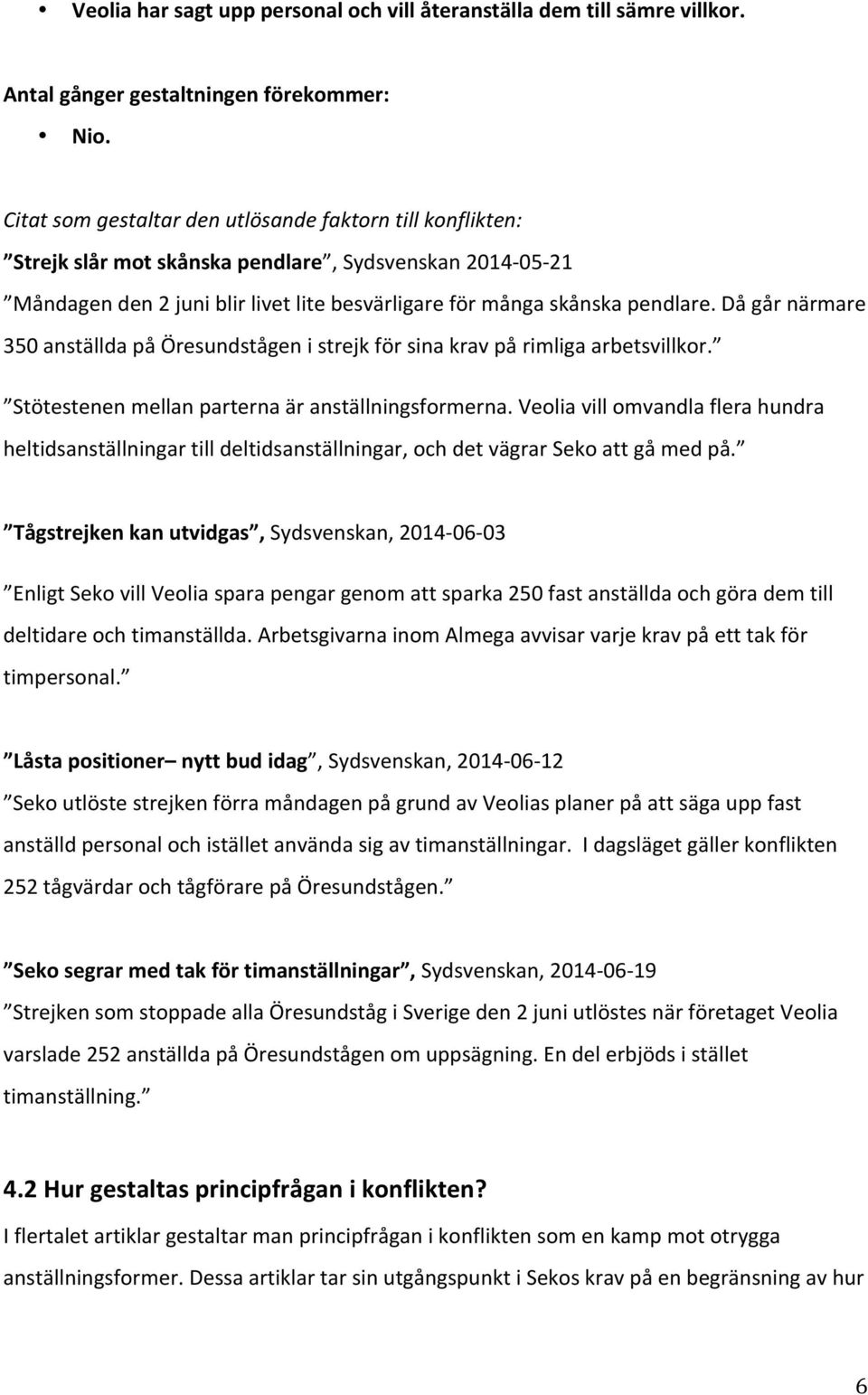 Då går närmare 350 anställda på Öresundstågen i strejk för sina krav på rimliga arbetsvillkor. Stötestenen mellan parterna är anställningsformerna.