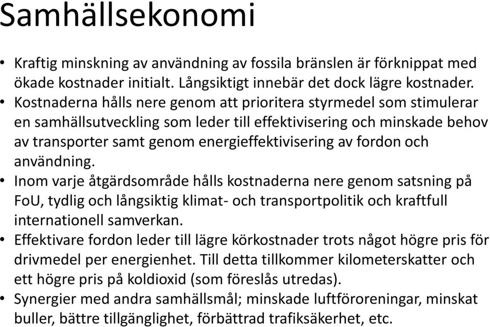 och användning. Inom varje åtgärdsområde hålls kostnaderna nere genom satsning på FoU, tydlig och långsiktig klimat- och transportpolitik och kraftfull internationell samverkan.