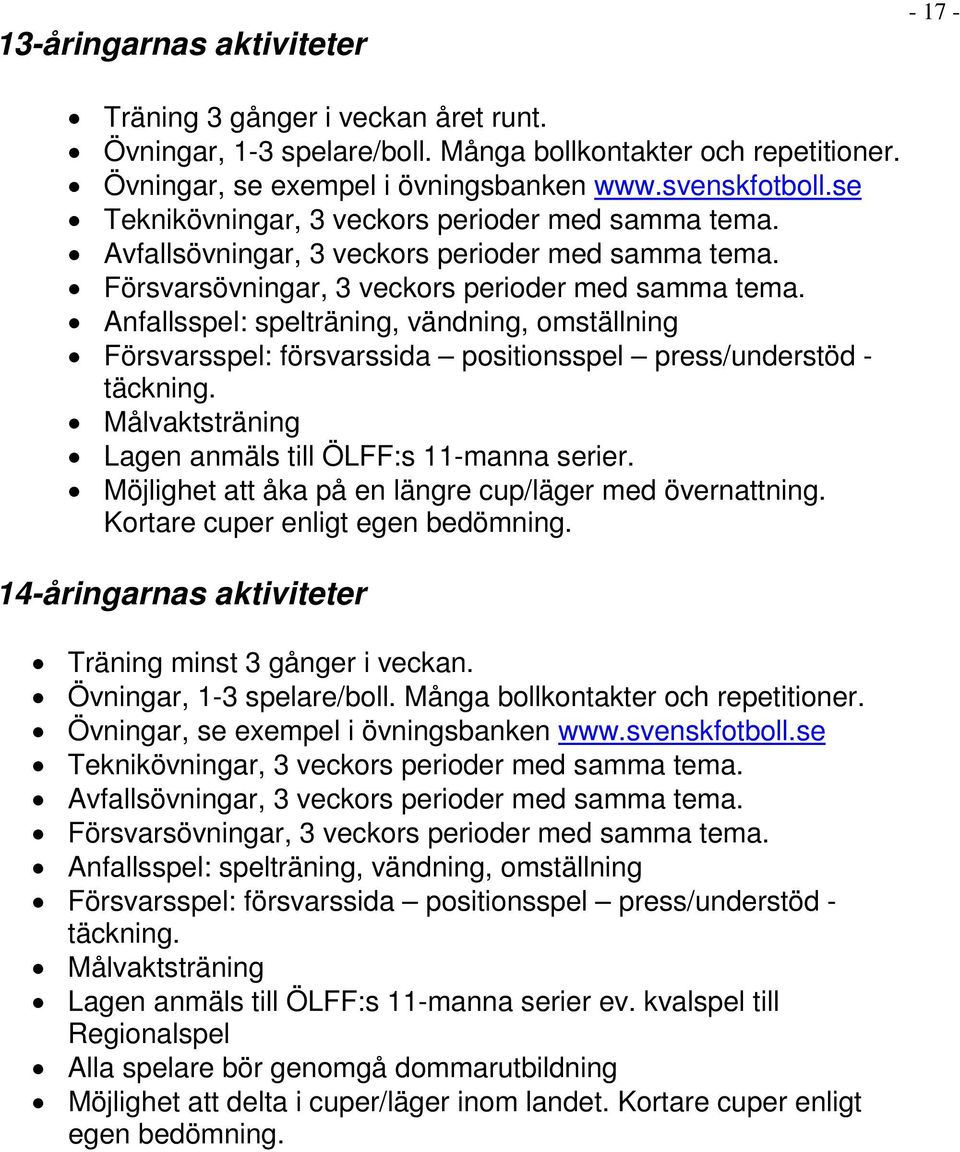 Anfallsspel: spelträning, vändning, omställning Försvarsspel: försvarssida positionsspel press/understöd - täckning. Målvaktsträning Lagen anmäls till ÖLFF:s 11-manna serier.