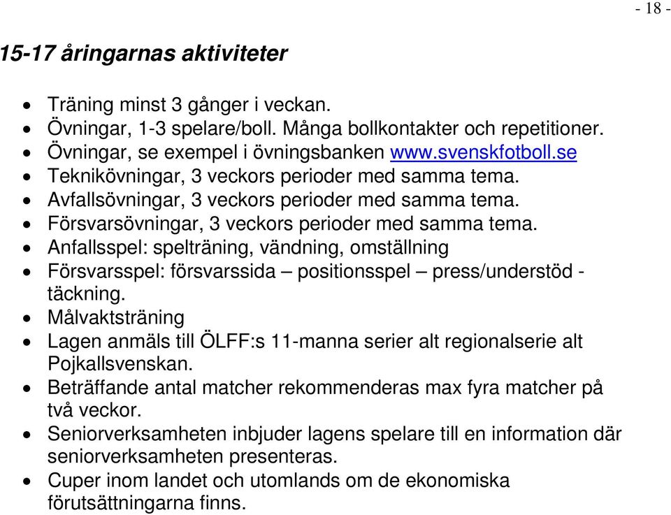 Anfallsspel: spelträning, vändning, omställning Försvarsspel: försvarssida positionsspel press/understöd - täckning.