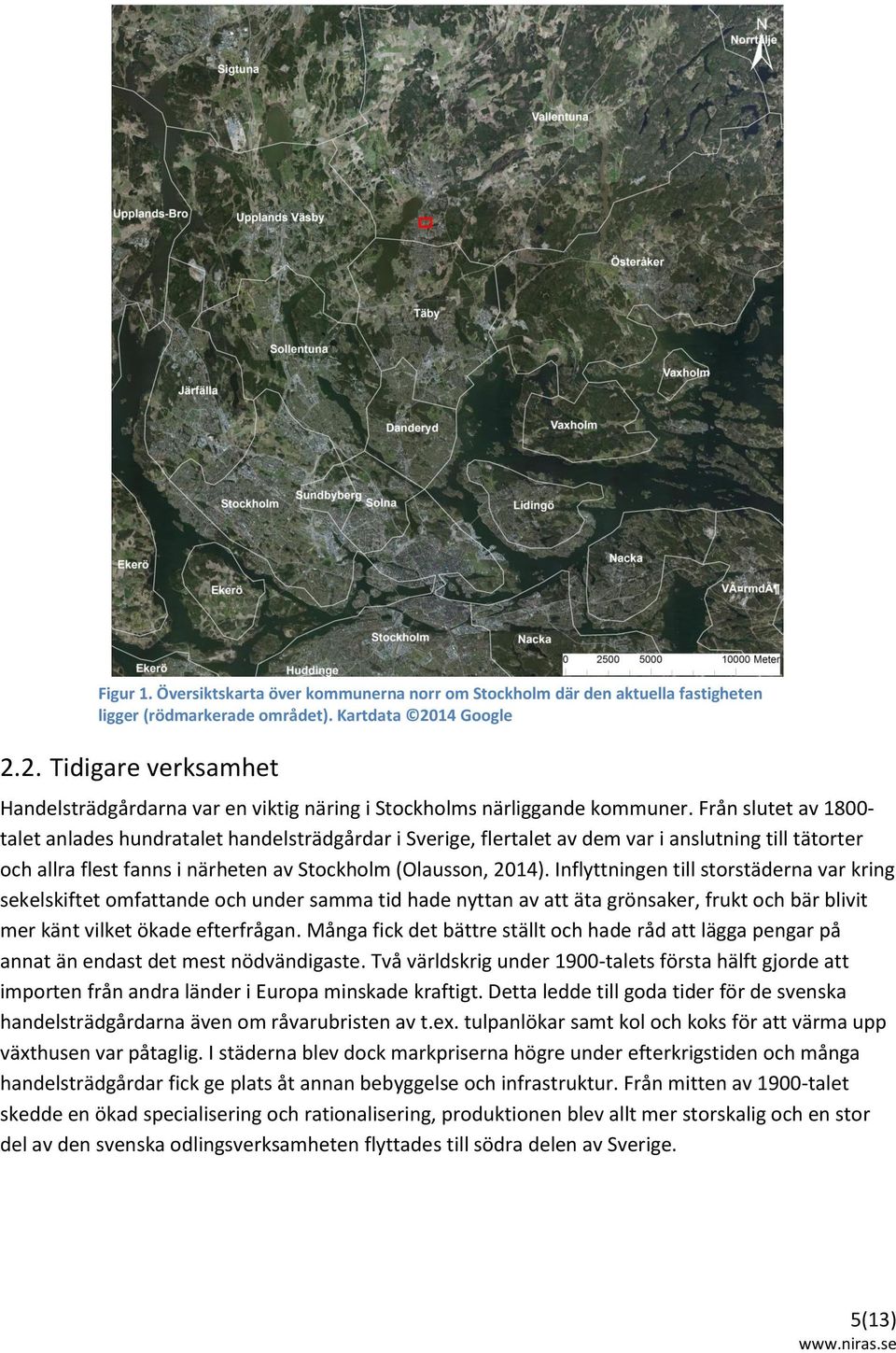 Från slutet av 1800 talet anlades hundratalet handelsträdgårdar i Sverige, flertalet av dem var i anslutning till tätorter och allra flest fanns i närheten av Stockholm (Olausson, 2014).