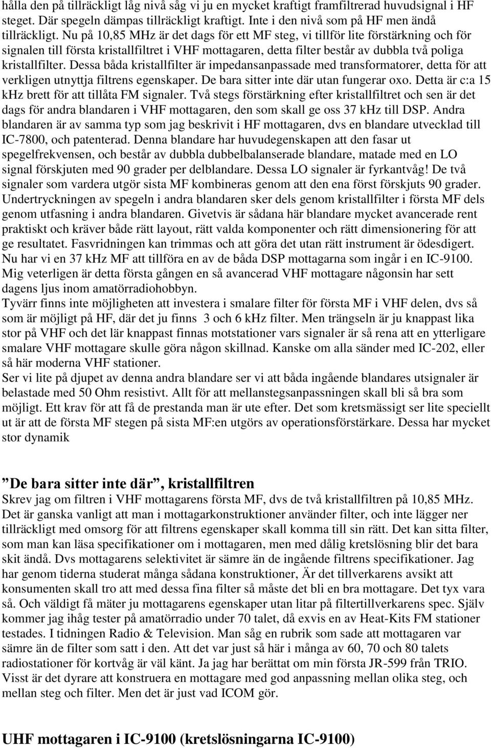 Dessa båda kristallfilter är impedansanpassade med transformatorer, detta för att verkligen utnyttja filtrens egenskaper. De bara sitter inte där utan fungerar oxo.