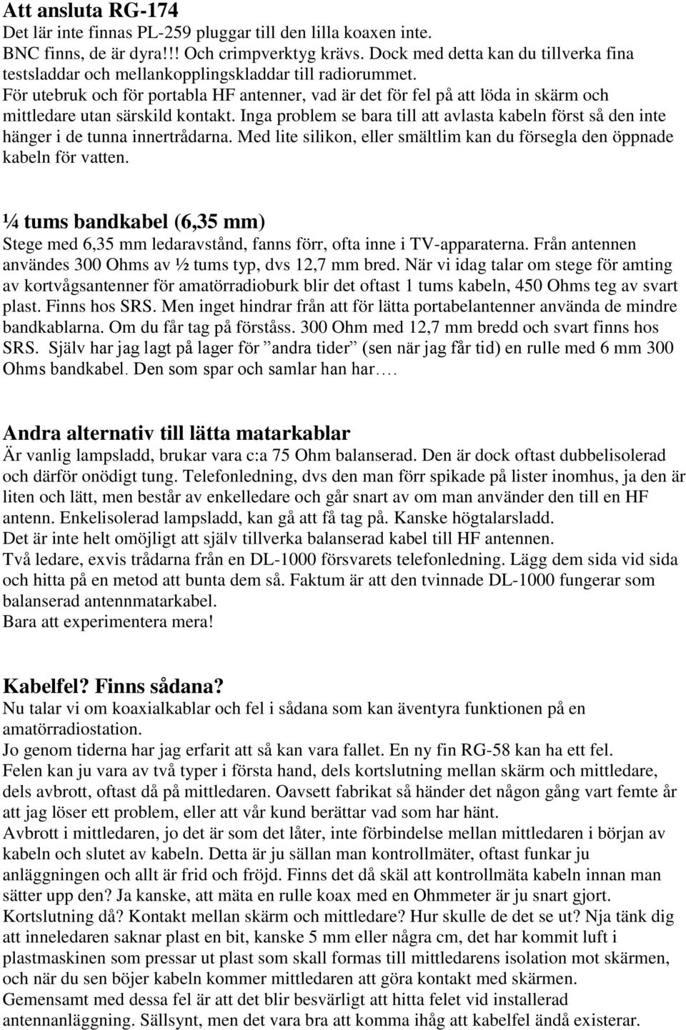 För utebruk och för portabla HF antenner, vad är det för fel på att löda in skärm och mittledare utan särskild kontakt.