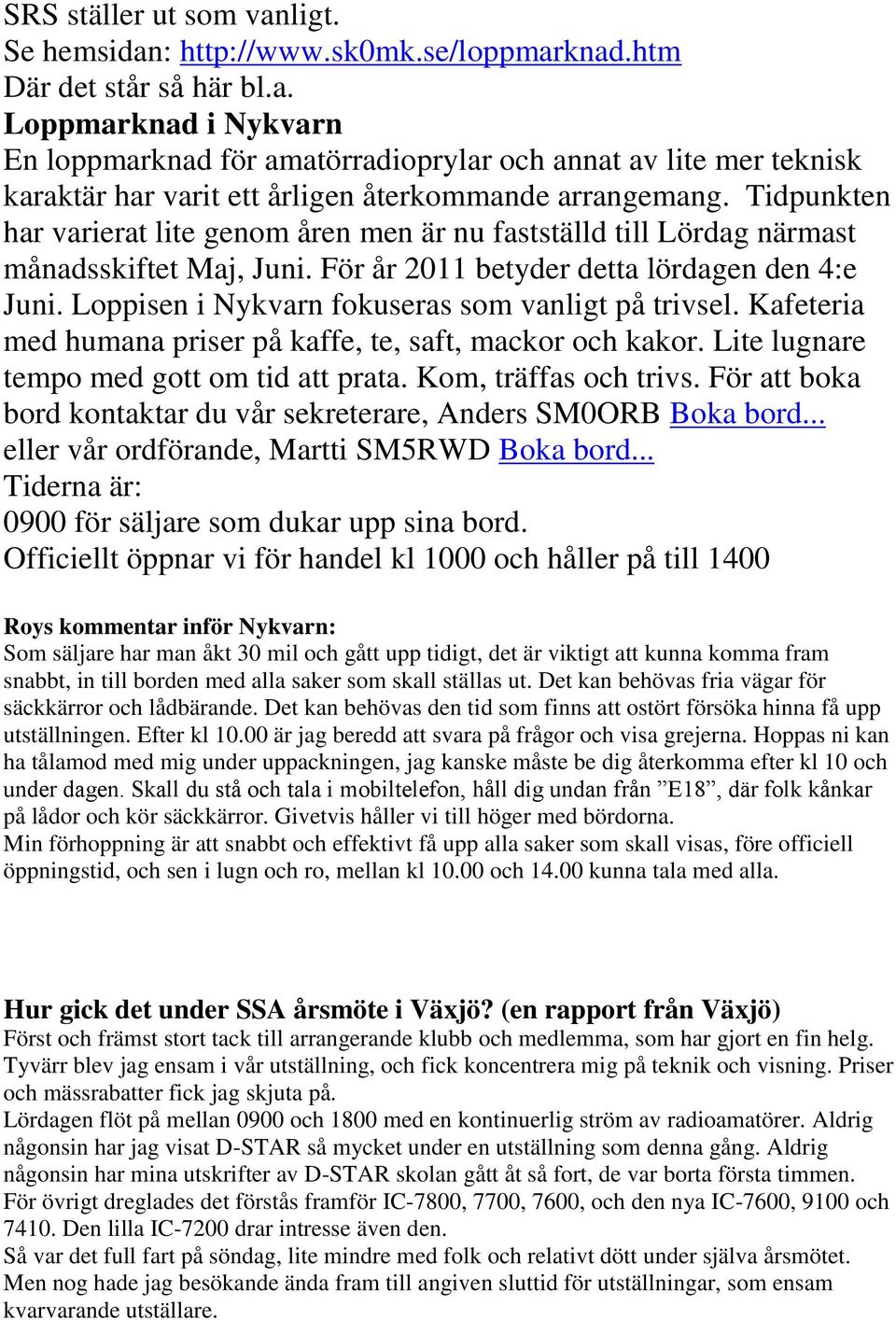 Loppisen i Nykvarn fokuseras som vanligt på trivsel. Kafeteria med humana priser på kaffe, te, saft, mackor och kakor. Lite lugnare tempo med gott om tid att prata. Kom, träffas och trivs.