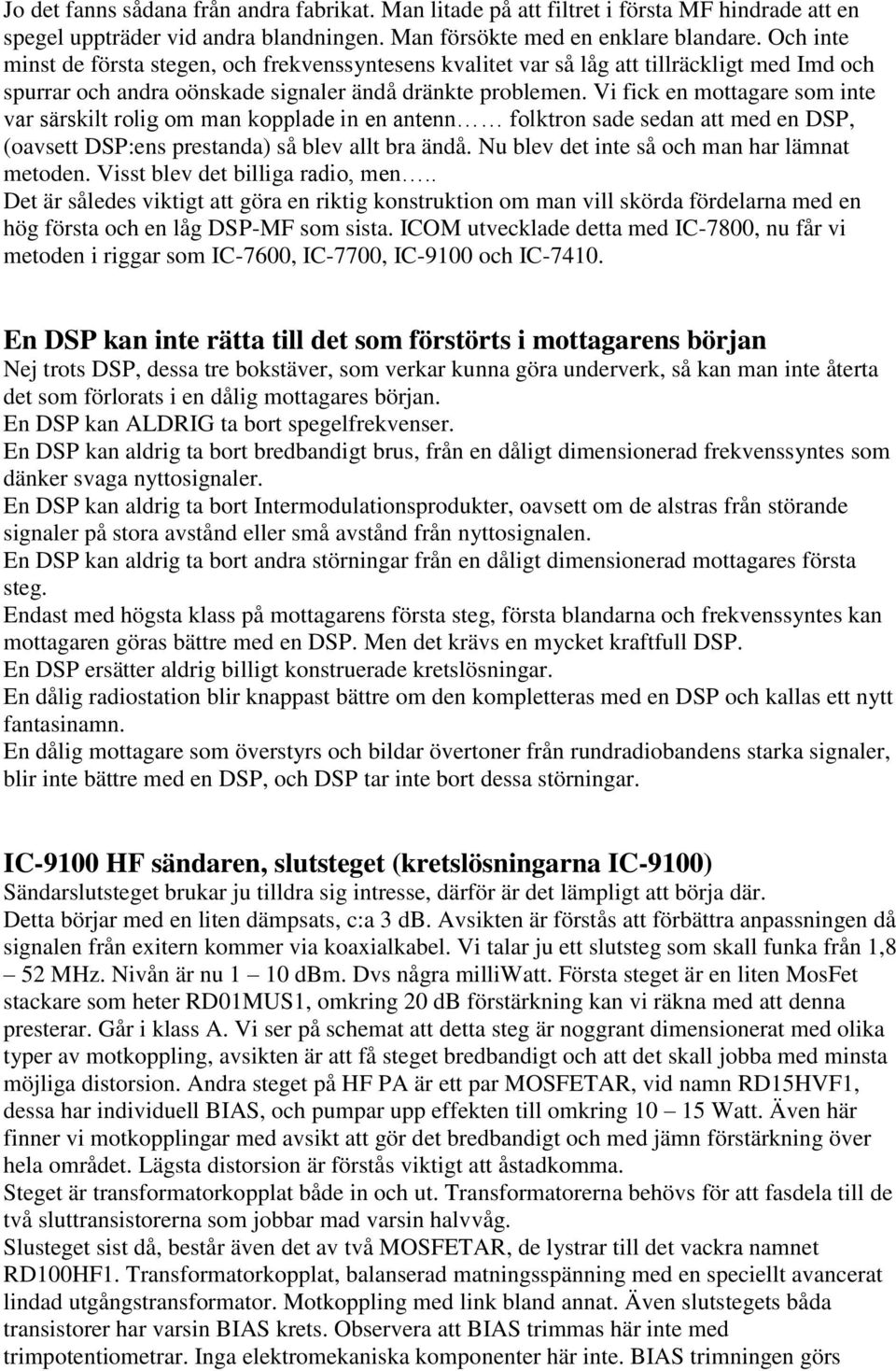 Vi fick en mottagare som inte var särskilt rolig om man kopplade in en antenn folktron sade sedan att med en DSP, (oavsett DSP:ens prestanda) så blev allt bra ändå.