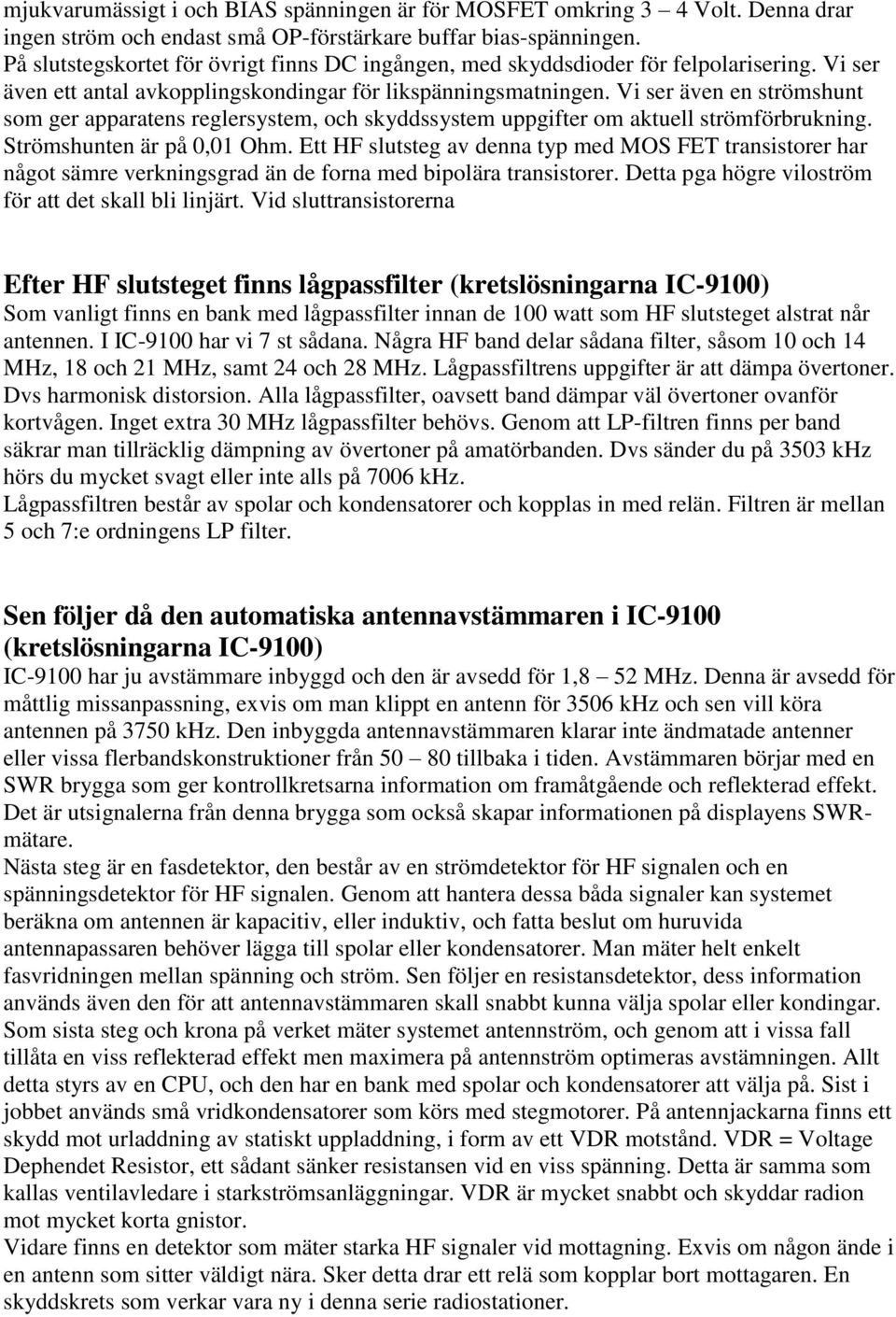 Vi ser även en strömshunt som ger apparatens reglersystem, och skyddssystem uppgifter om aktuell strömförbrukning. Strömshunten är på 0,01 Ohm.