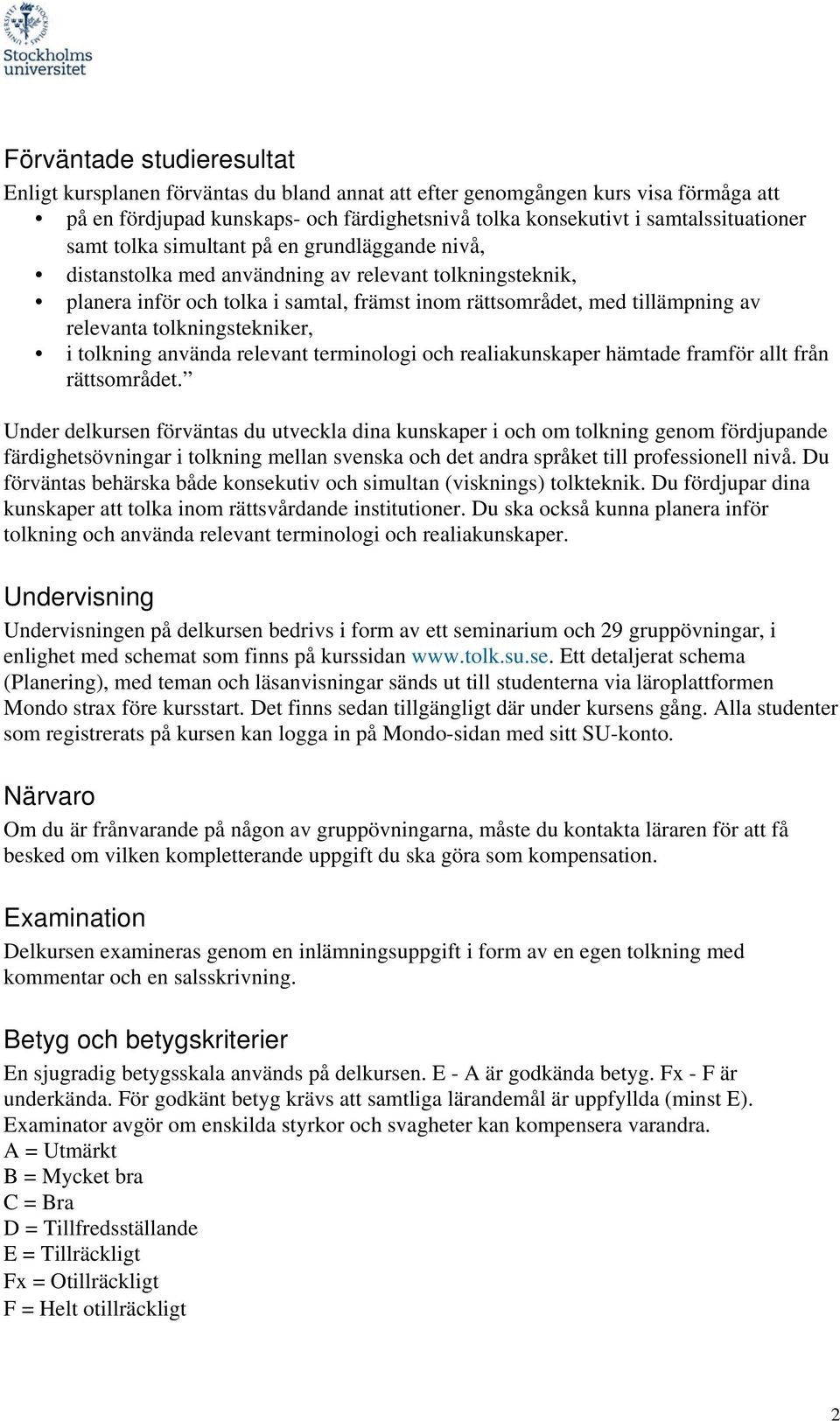 tolkningstekniker, i tolkning använda relevant terminologi och realiakunskaper hämtade framför allt från rättsområdet.