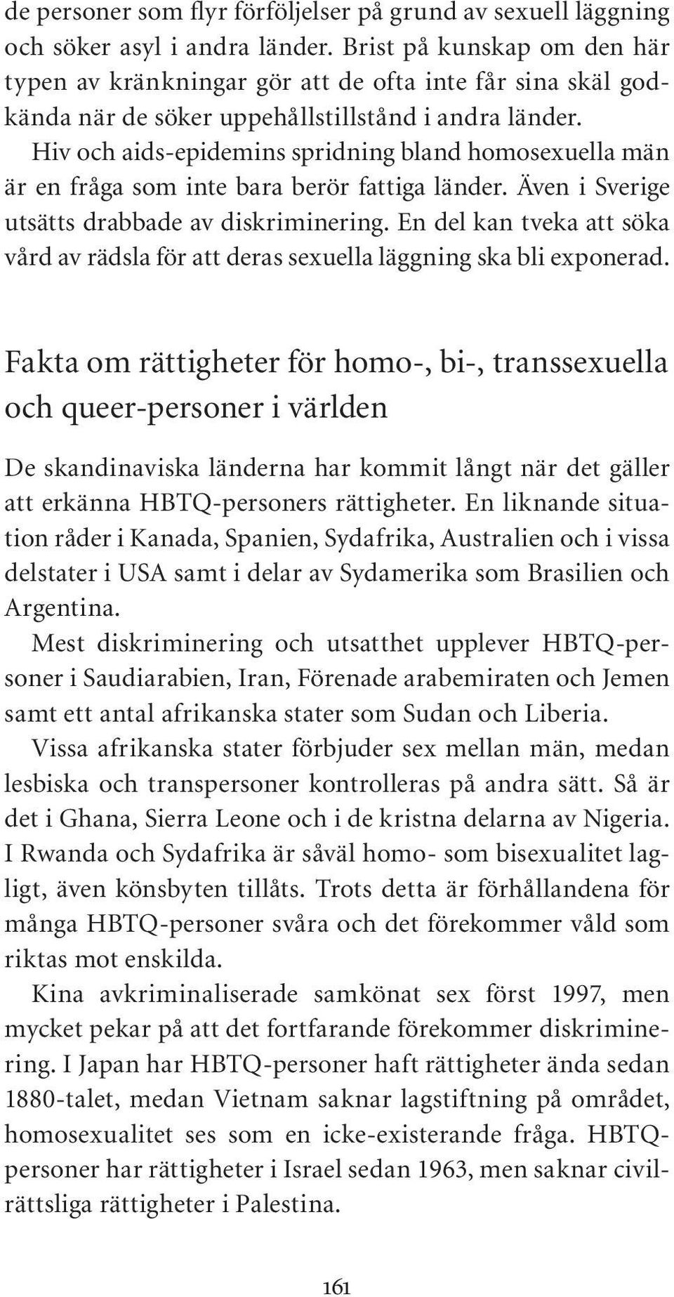 Hiv och aids-epidemins spridning bland homosexuella män är en fråga som inte bara berör fattiga länder. Även i Sverige utsätts drabbade av diskriminering.