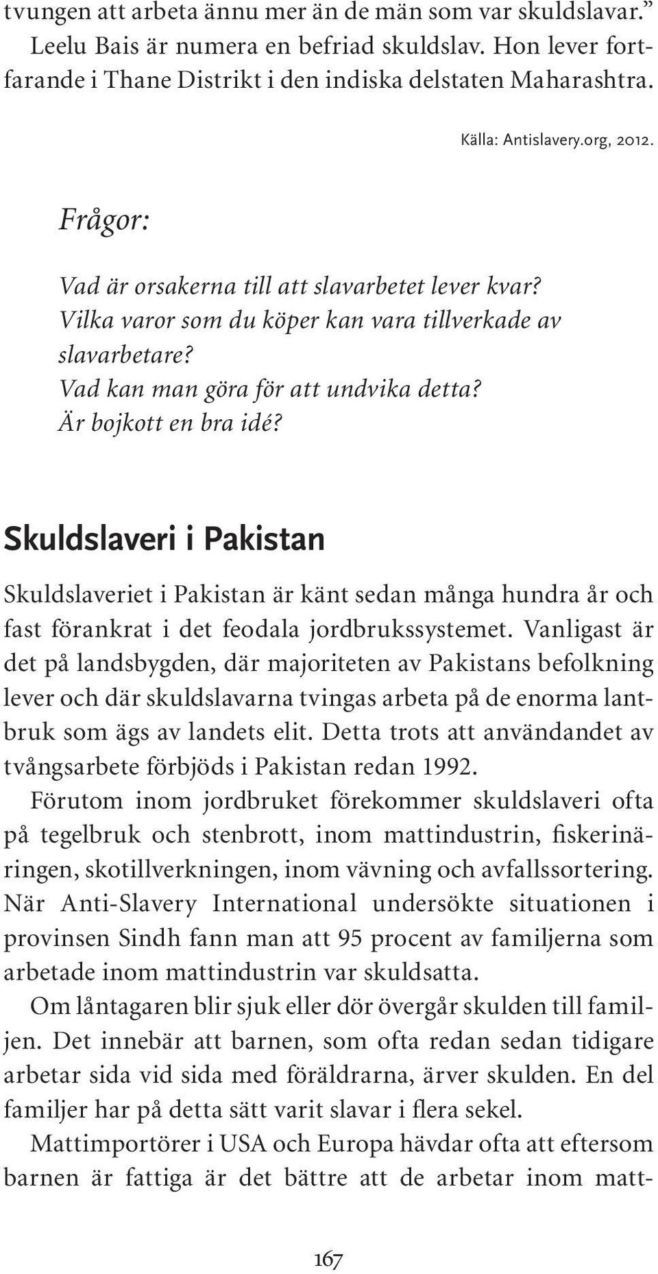 Skuldslaveri i Pakistan Skuldslaveriet i Pakistan är känt sedan många hundra år och fast förankrat i det feodala jordbrukssystemet.