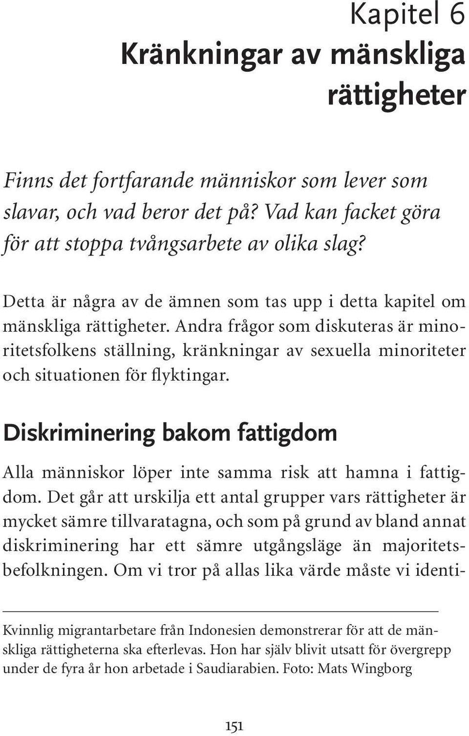 Andra frågor som diskuteras är minoritetsfolkens ställning, kränkningar av sexuella minoriteter och situationen för flyktingar.