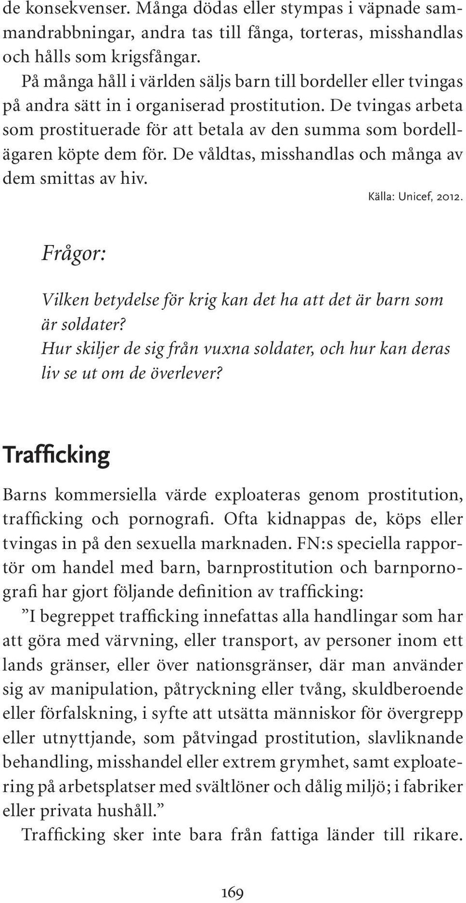 De tvingas arbeta som prostituerade för att betala av den summa som bordellägaren köpte dem för. De våldtas, misshandlas och många av dem smittas av hiv. Källa: Unicef, 2012.