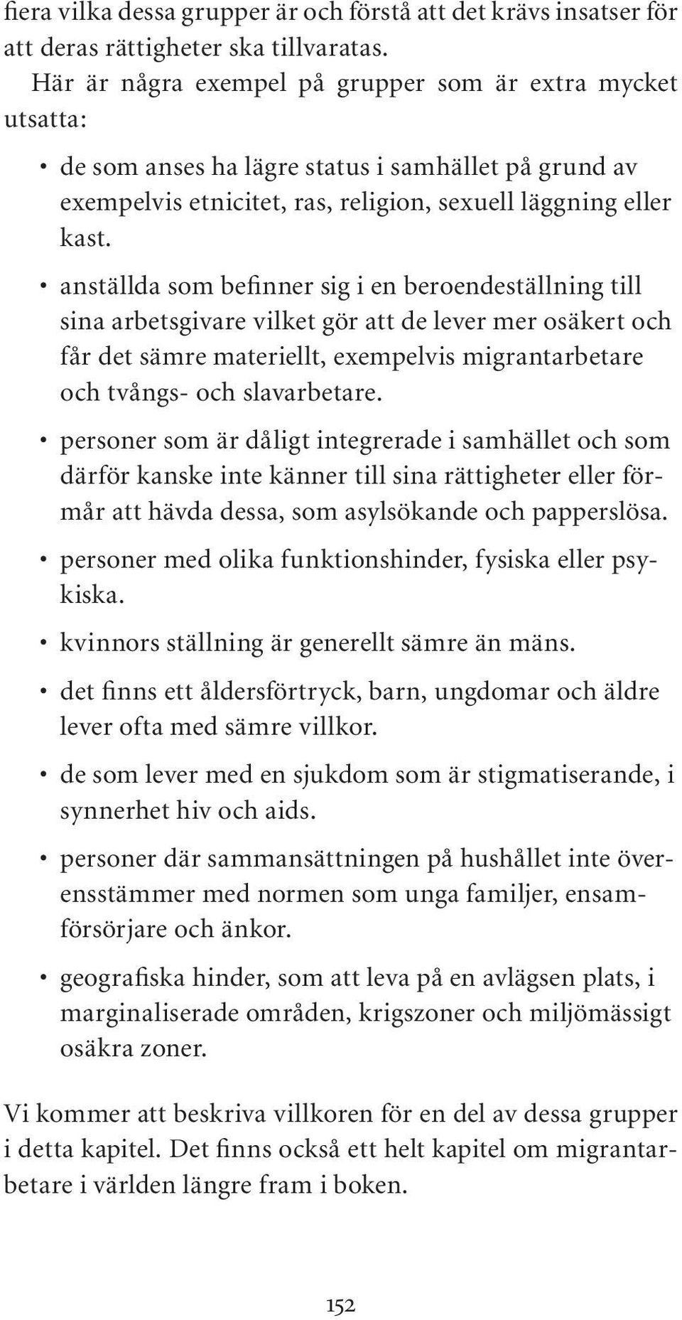 anställda som befinner sig i en beroendeställning till sina arbetsgivare vilket gör att de lever mer osäkert och får det sämre materiellt, exempelvis migrantarbetare och tvångs- och slavarbetare.