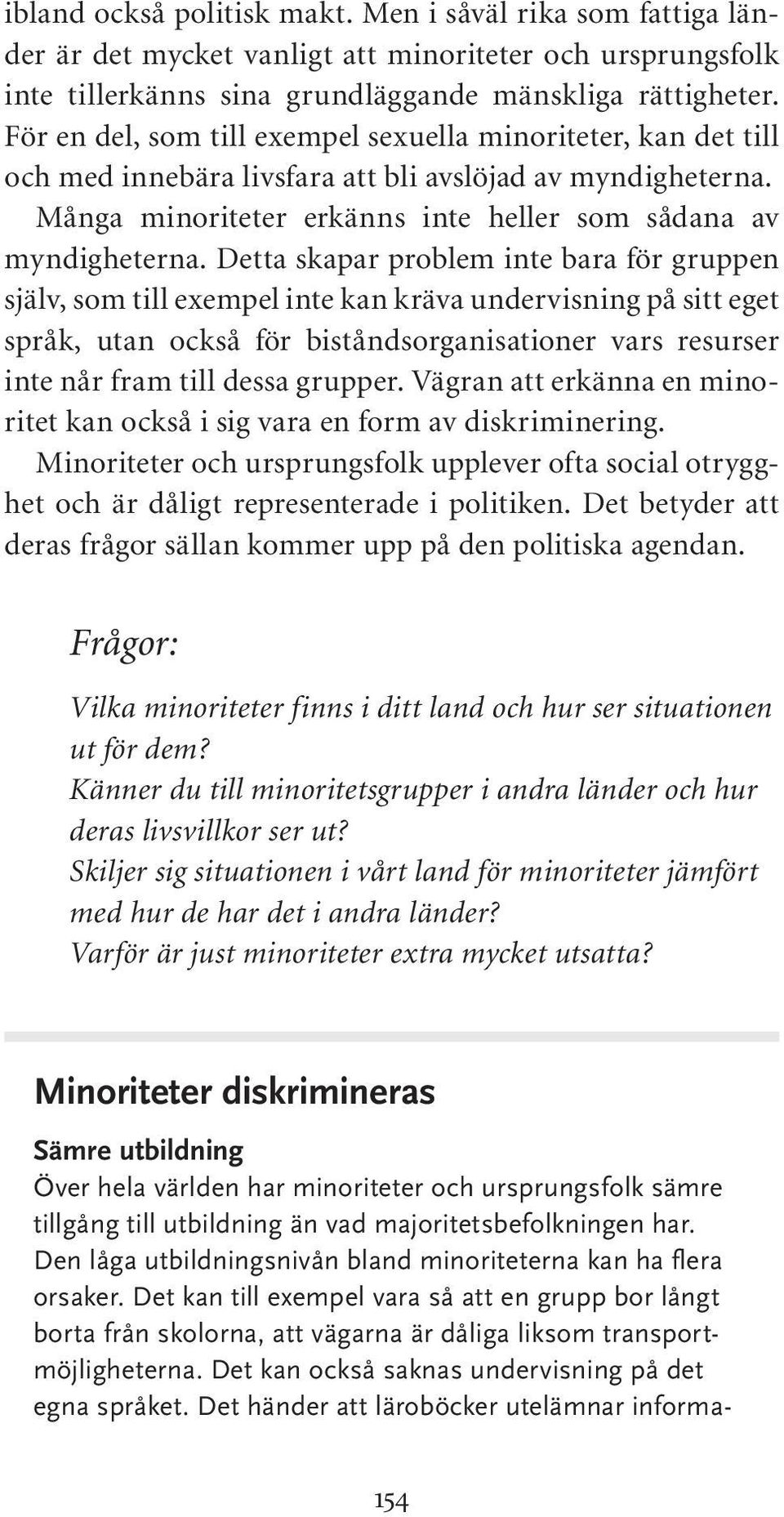 Detta skapar problem inte bara för gruppen själv, som till exempel inte kan kräva undervisning på sitt eget språk, utan också för biståndsorganisationer vars resurser inte når fram till dessa grupper.