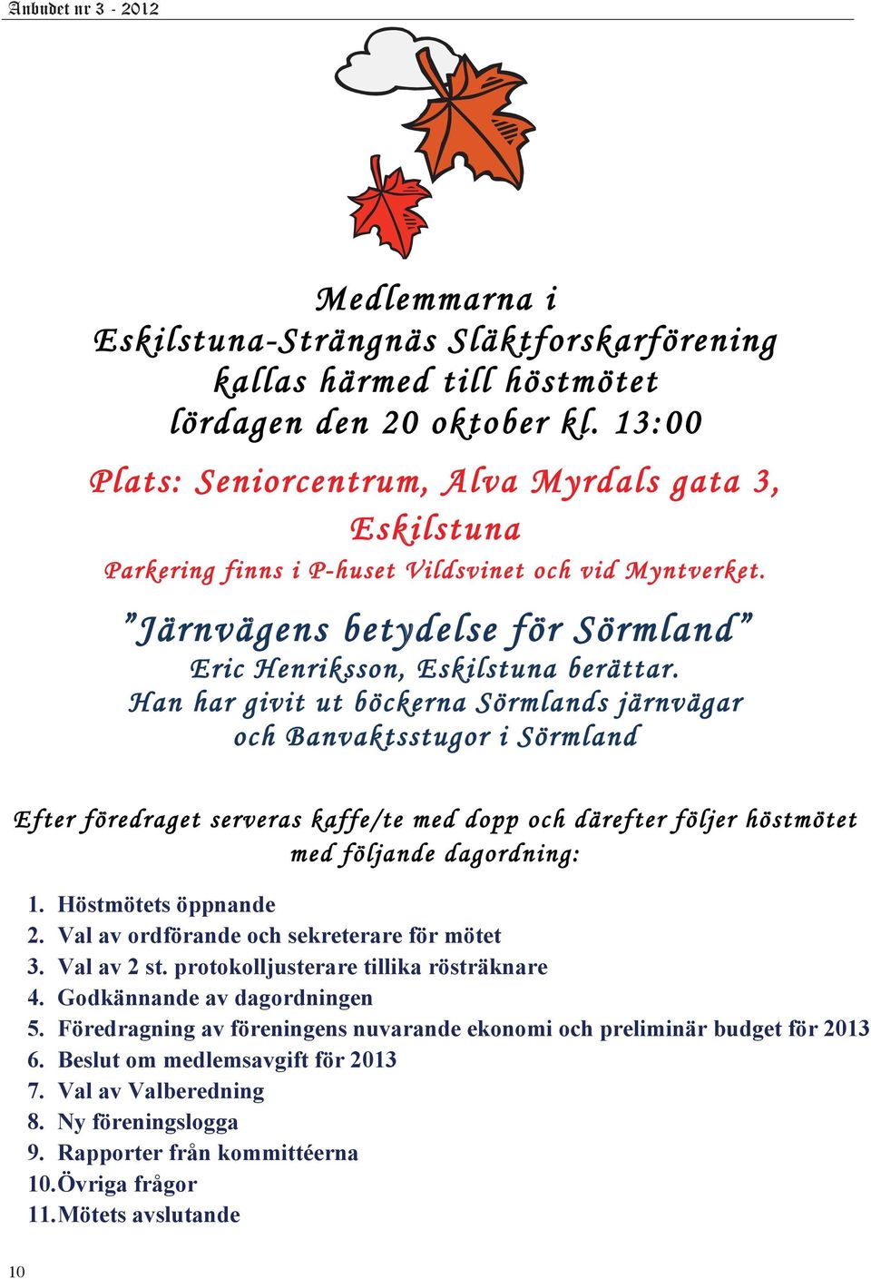 Han har givit ut böckerna Sörmlands järnvägar och Banvaktsstugor i Sörmland Efter föredraget serveras kaffe/te med dopp och därefter följer höstmötet med följande dagordning: 1. Höstmötets öppnande 2.