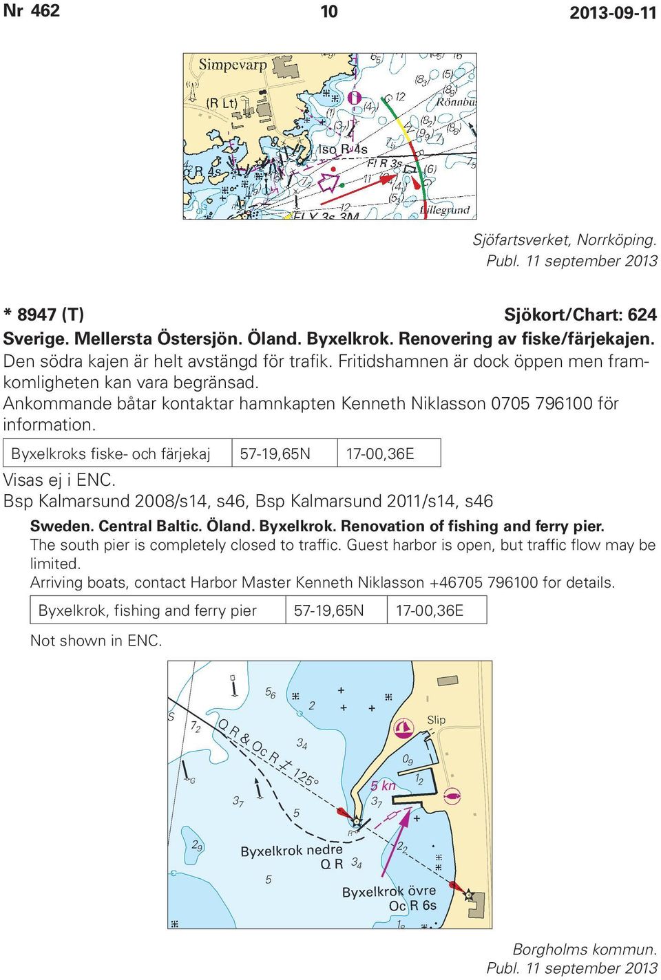 Byxelkroks fiske- och färjekaj 57-19,65N 17-00,36E Visas ej i ENC. Bsp Kalmarsund 2008/s14, s46, Bsp Kalmarsund 2011/s14, s46 Sweden. Central Baltic. Öland. Byxelkrok.