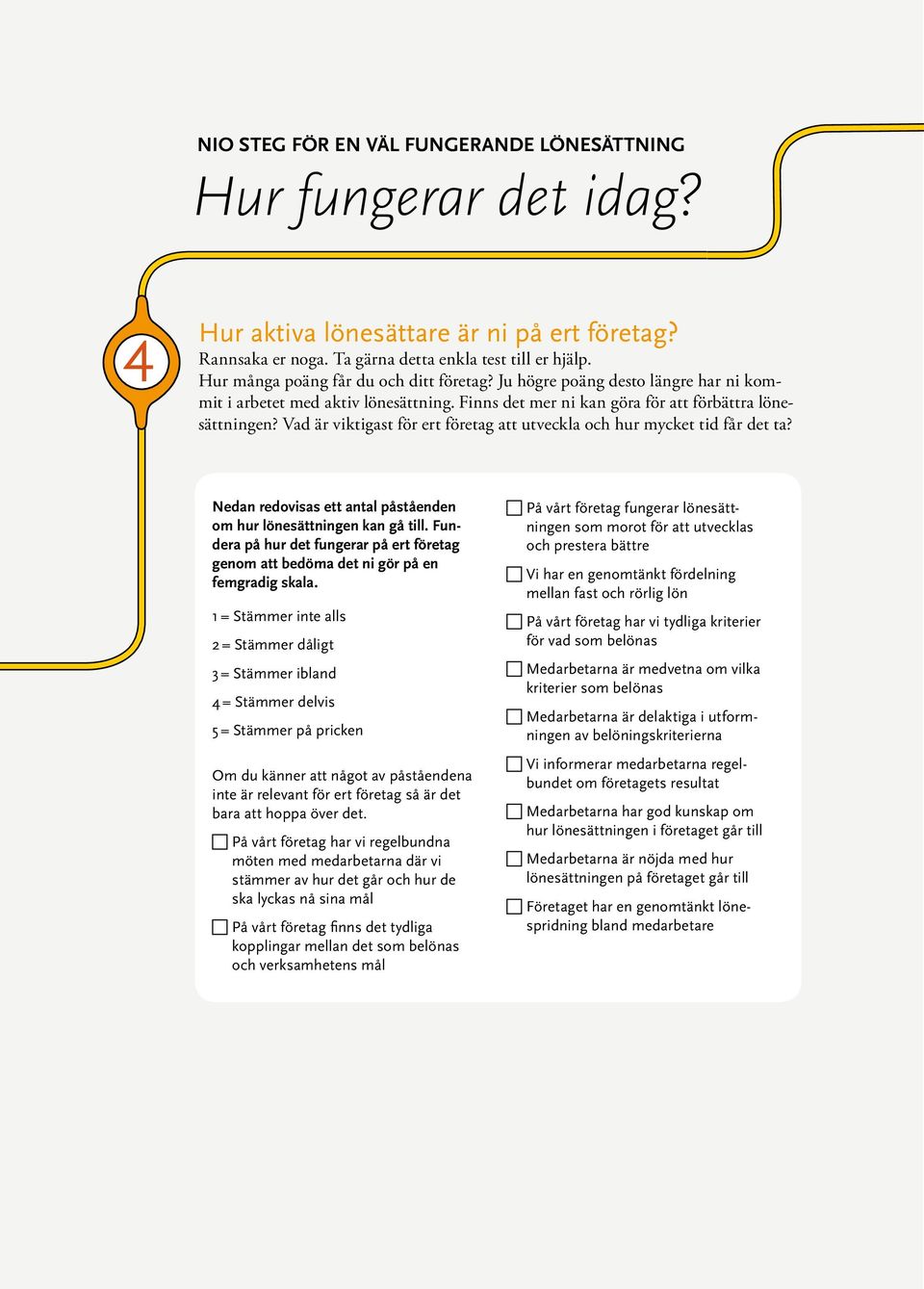 Vad är viktigast för ert företag att utveckla och hur mycket tid får det ta? Nedan redovisas ett antal påståenden om hur lönesättningen kan gå till.