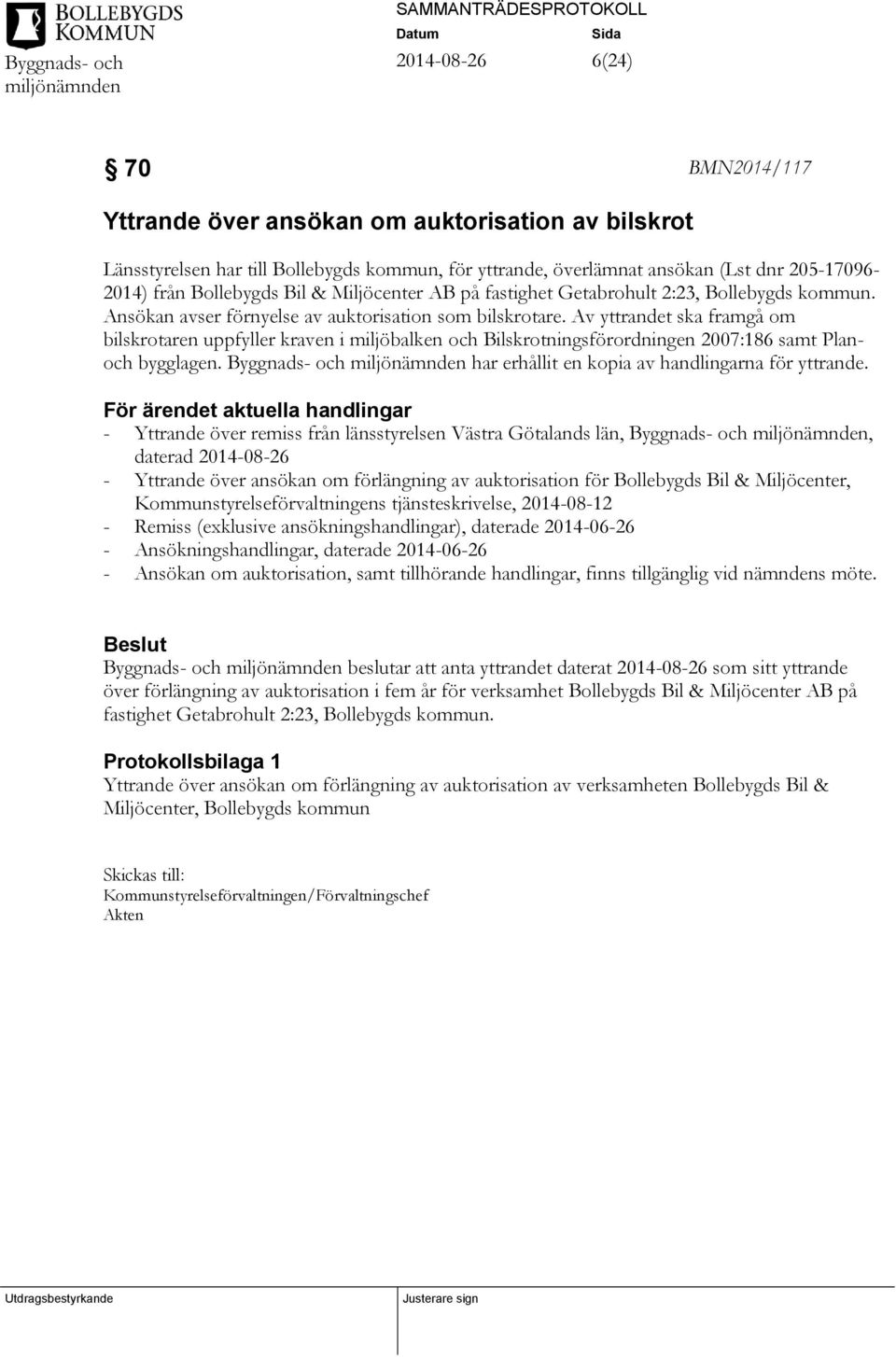 Av yttrandet ska framgå om bilskrotaren uppfyller kraven i miljöbalken och Bilskrotningsförordningen 2007:186 samt Planoch bygglagen. Byggnads- och har erhållit en kopia av handlingarna för yttrande.