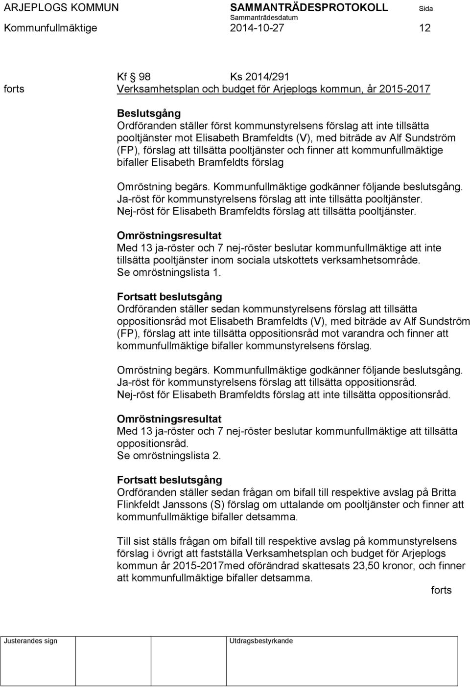 begärs. Kommunfullmäktige godkänner följande beslutsgång. Ja-röst för kommunstyrelsens förslag att inte tillsätta pooltjänster. Nej-röst för Elisabeth Bramfeldts förslag att tillsätta pooltjänster.