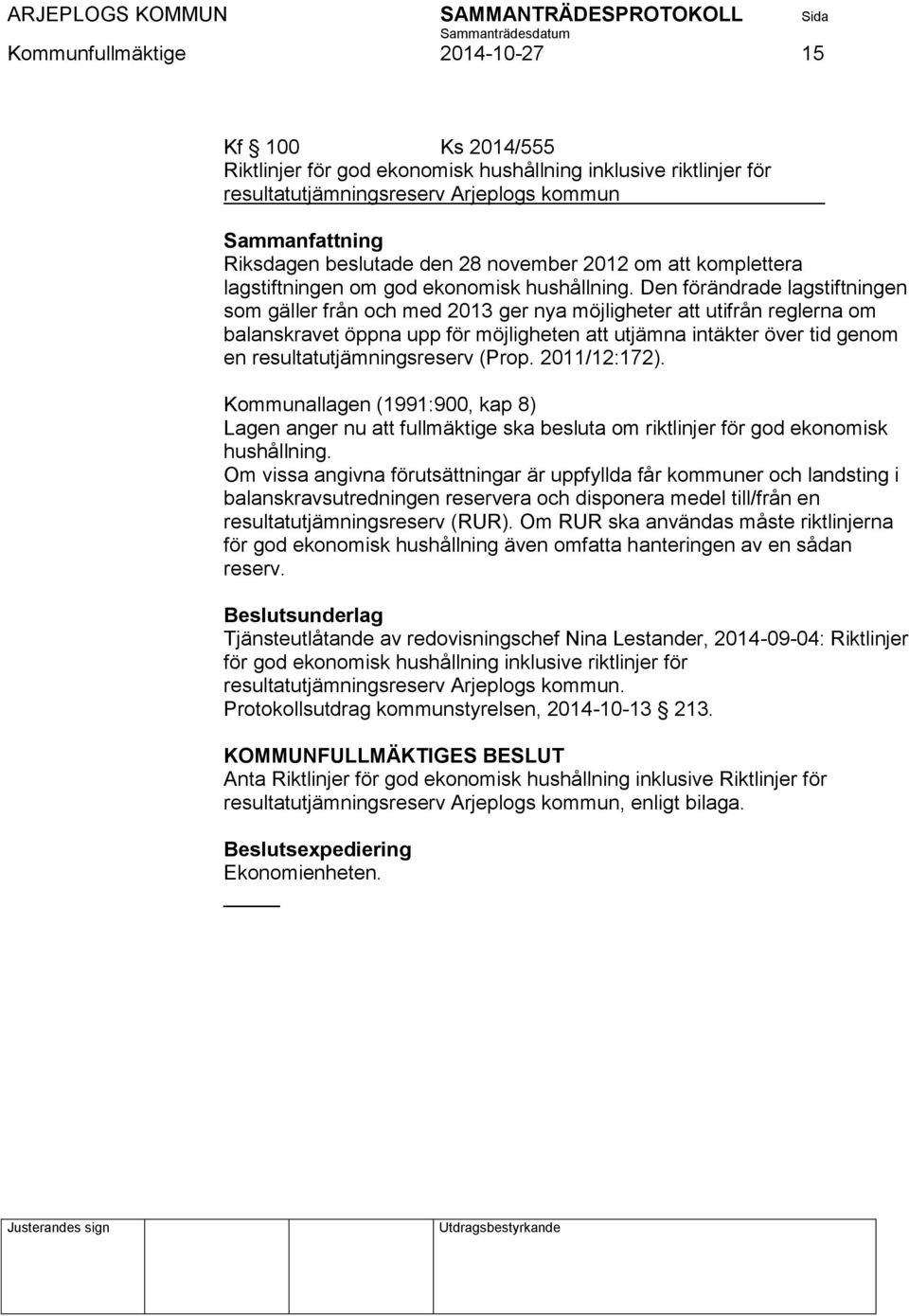 Den förändrade lagstiftningen som gäller från och med 2013 ger nya möjligheter att utifrån reglerna om balanskravet öppna upp för möjligheten att utjämna intäkter över tid genom en