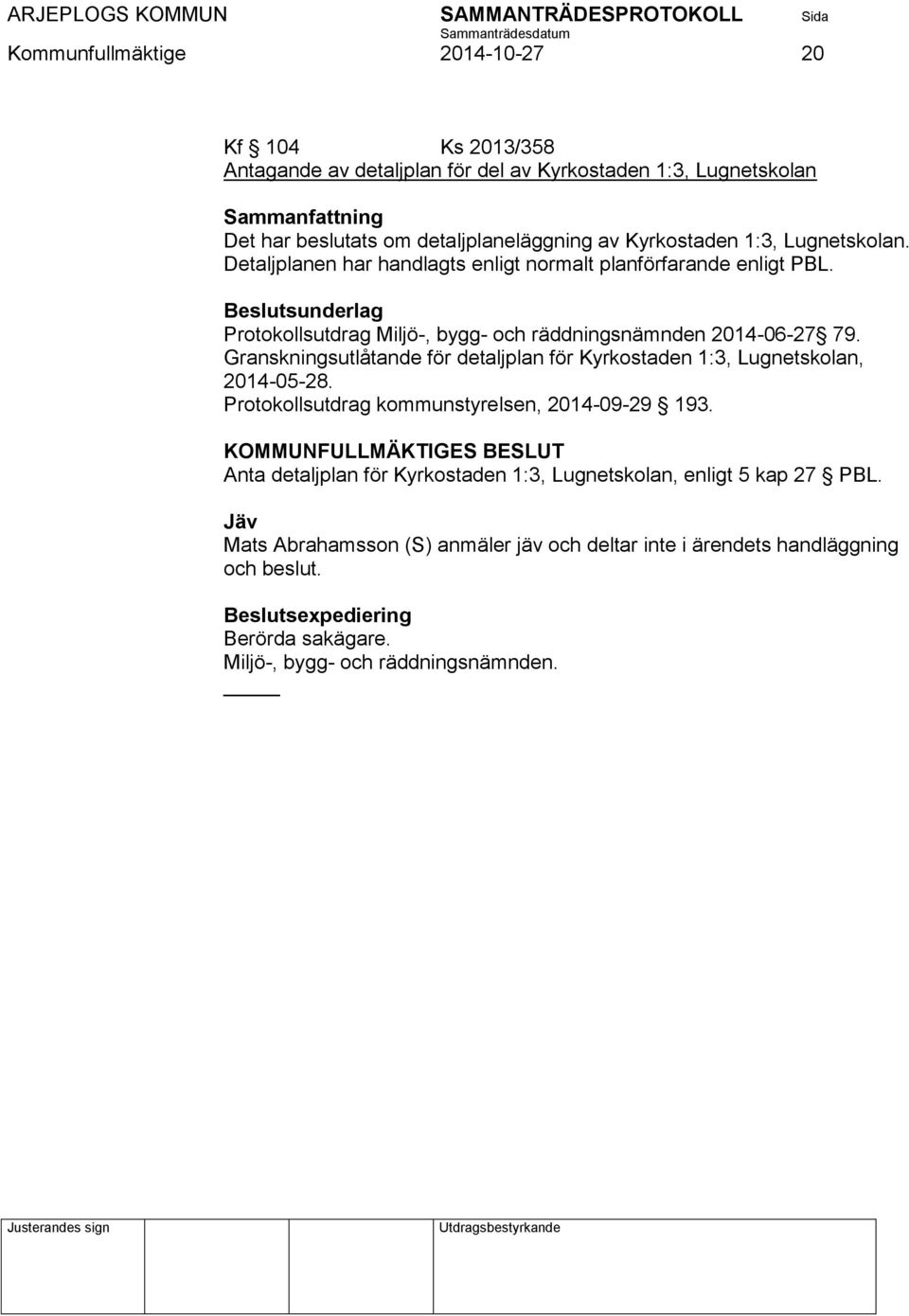 Beslutsunderlag Protokollsutdrag Miljö-, bygg- och räddningsnämnden 2014-06-27 79. Granskningsutlåtande för detaljplan för Kyrkostaden 1:3, Lugnetskolan, 2014-05-28.