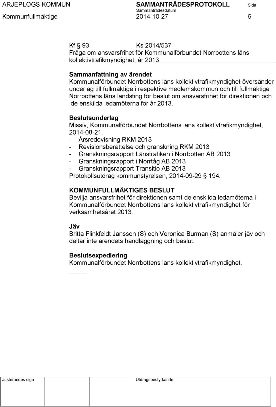 och de enskilda ledamöterna för år 2013. Beslutsunderlag Missiv, Kommunalförbundet Norrbottens läns kollektivtrafikmyndighet, 2014-08-21.