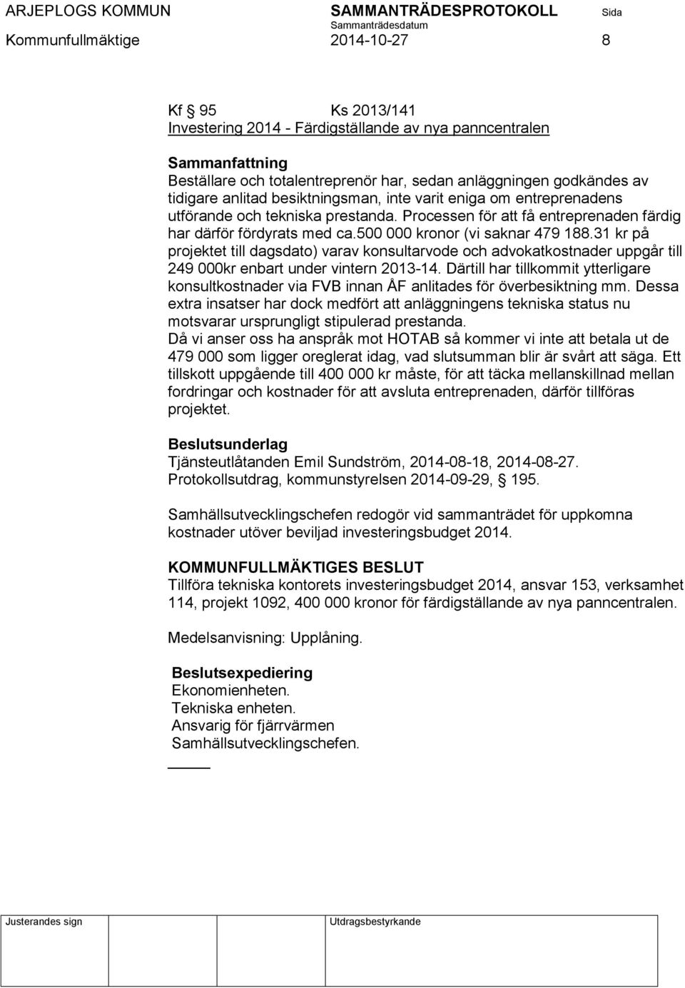 31 kr på projektet till dagsdato) varav konsultarvode och advokatkostnader uppgår till 249 000kr enbart under vintern 2013-14.