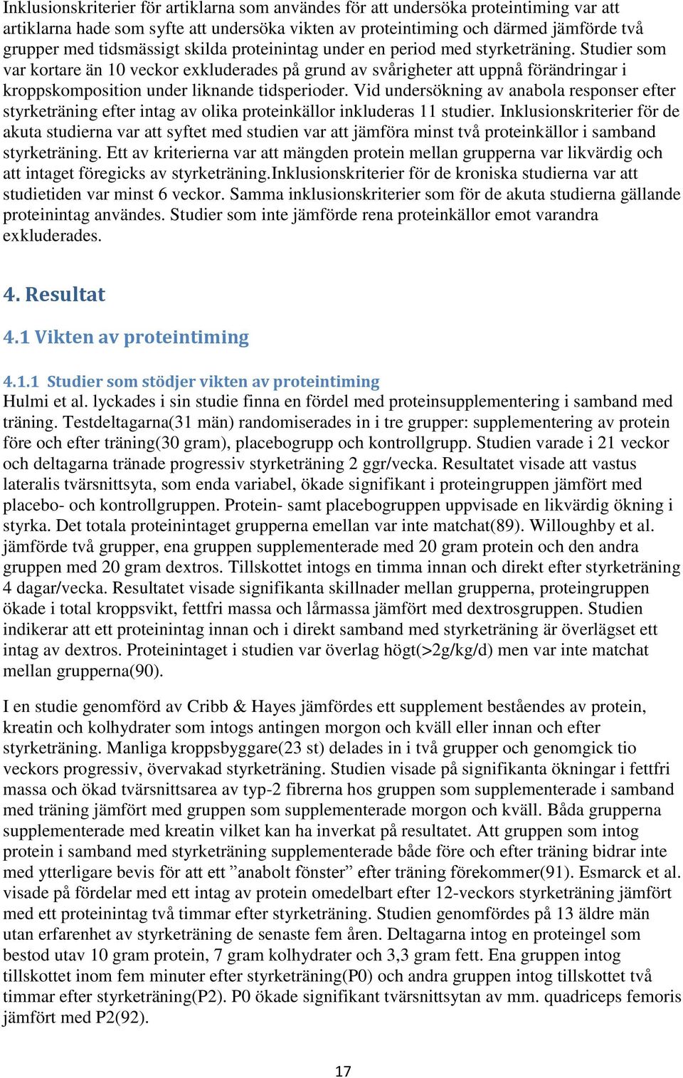 Vid undersökning av anabola responser efter styrketräning efter intag av olika proteinkällor inkluderas 11 studier.