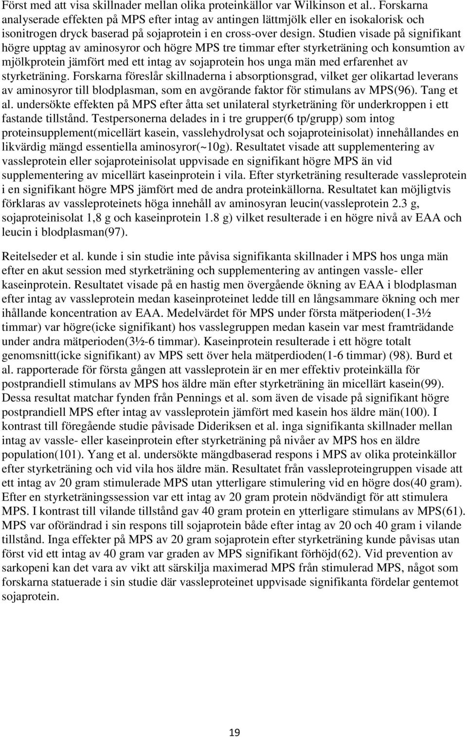 Studien visade på signifikant högre upptag av aminosyror och högre MPS tre timmar efter styrketräning och konsumtion av mjölkprotein jämfört med ett intag av sojaprotein hos unga män med erfarenhet