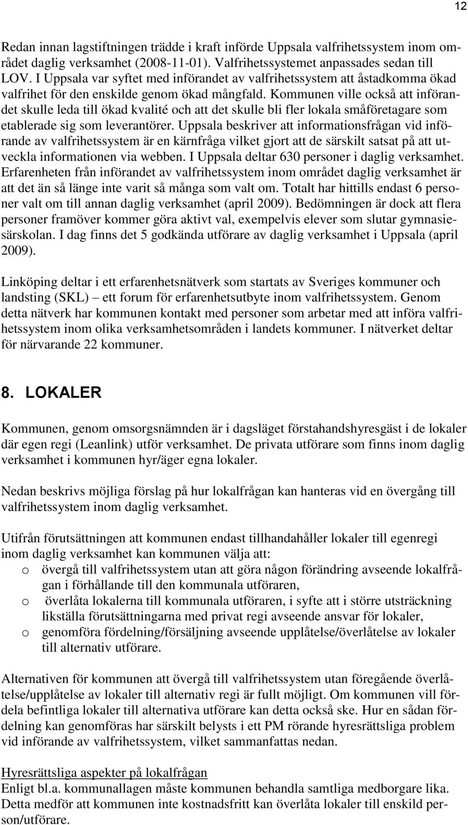 Kommunen ville också att införandet skulle leda till ökad kvalité och att det skulle bli fler lokala småföretagare som etablerade sig som leverantörer.