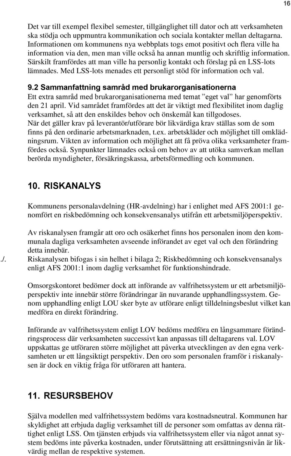 Särskilt framfördes att man ville ha personlig kontakt och förslag på en LSS-lots lämnades. Med LSS-lots menades ett personligt stöd för information och val. 9.