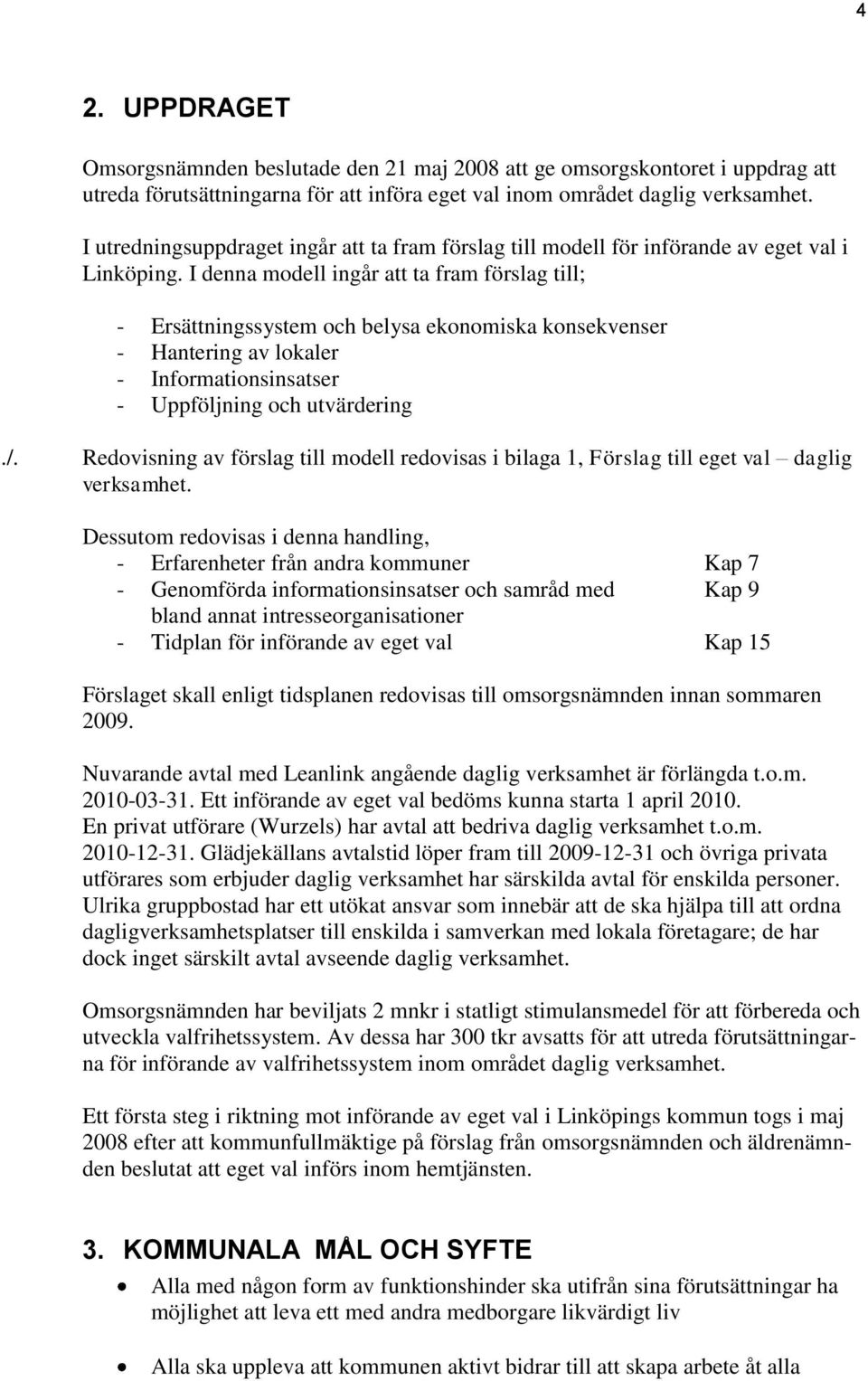 I denna modell ingår att ta fram förslag till; - Ersättningssystem och belysa ekonomiska konsekvenser - Hantering av lokaler - Informationsinsatser - Uppföljning och utvärdering./.