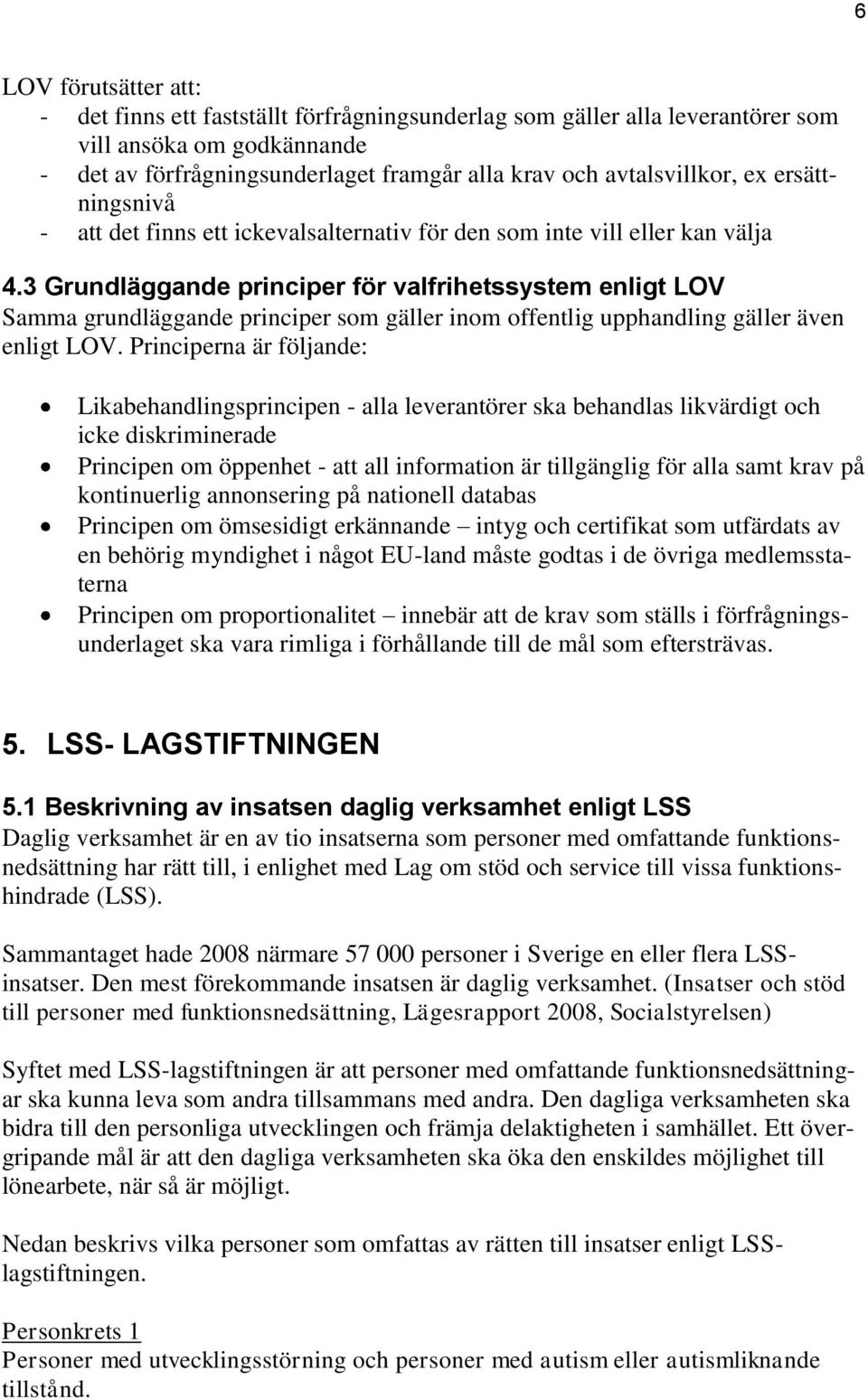 3 Grundläggande principer för valfrihetssystem enligt LOV Samma grundläggande principer som gäller inom offentlig upphandling gäller även enligt LOV.