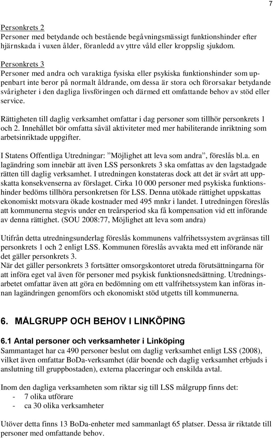 dagliga livsföringen och därmed ett omfattande behov av stöd eller service. Rättigheten till daglig verksamhet omfattar i dag personer som tillhör personkrets 1 och 2.