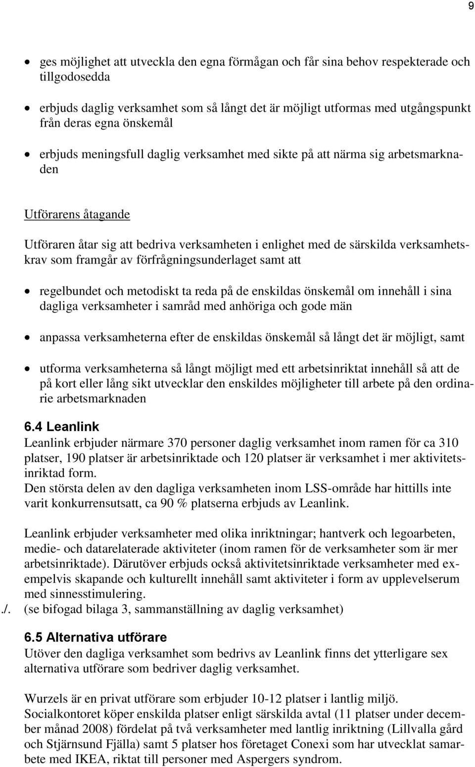 som framgår av förfrågningsunderlaget samt att regelbundet och metodiskt ta reda på de enskildas önskemål om innehåll i sina dagliga verksamheter i samråd med anhöriga och gode män anpassa