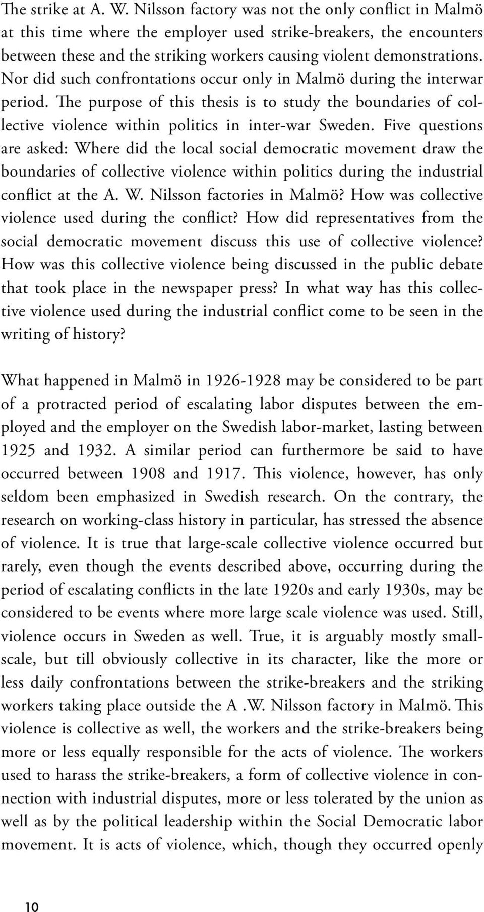 Nor did such confrontations occur only in Malmö during the interwar period. The purpose of this thesis is to study the boundaries of collective violence within politics in inter-war Sweden.