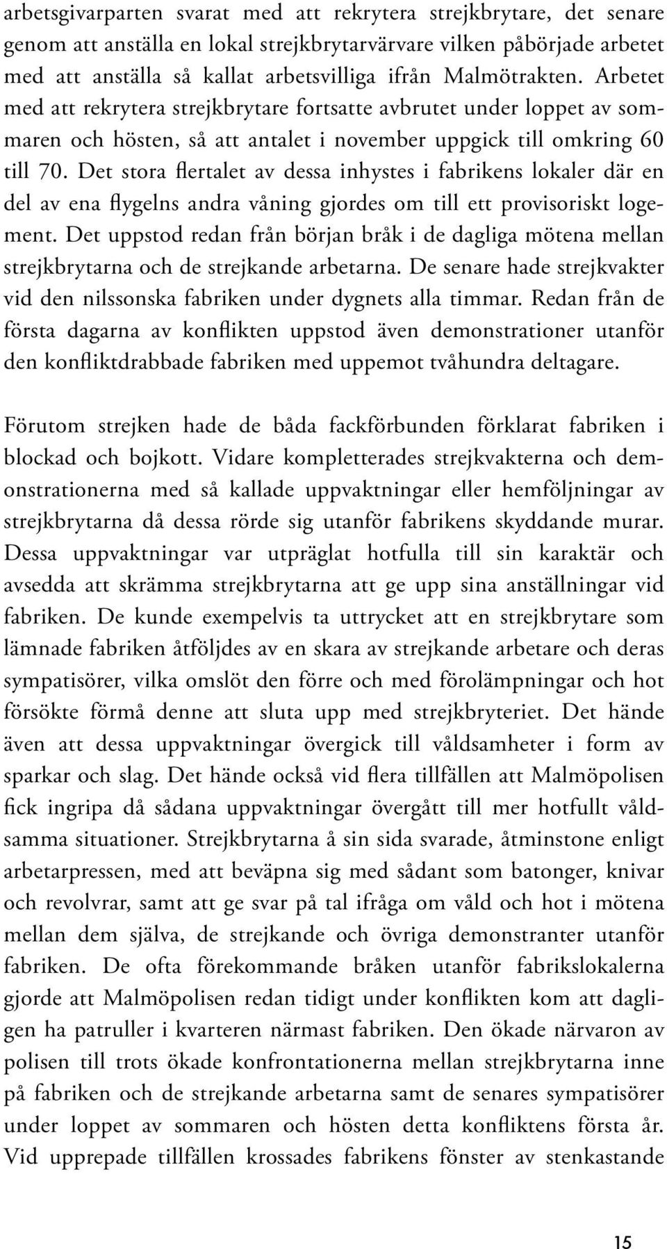 Det stora flertalet av dessa inhystes i fabrikens lokaler där en del av ena flygelns andra våning gjordes om till ett provisoriskt logement.