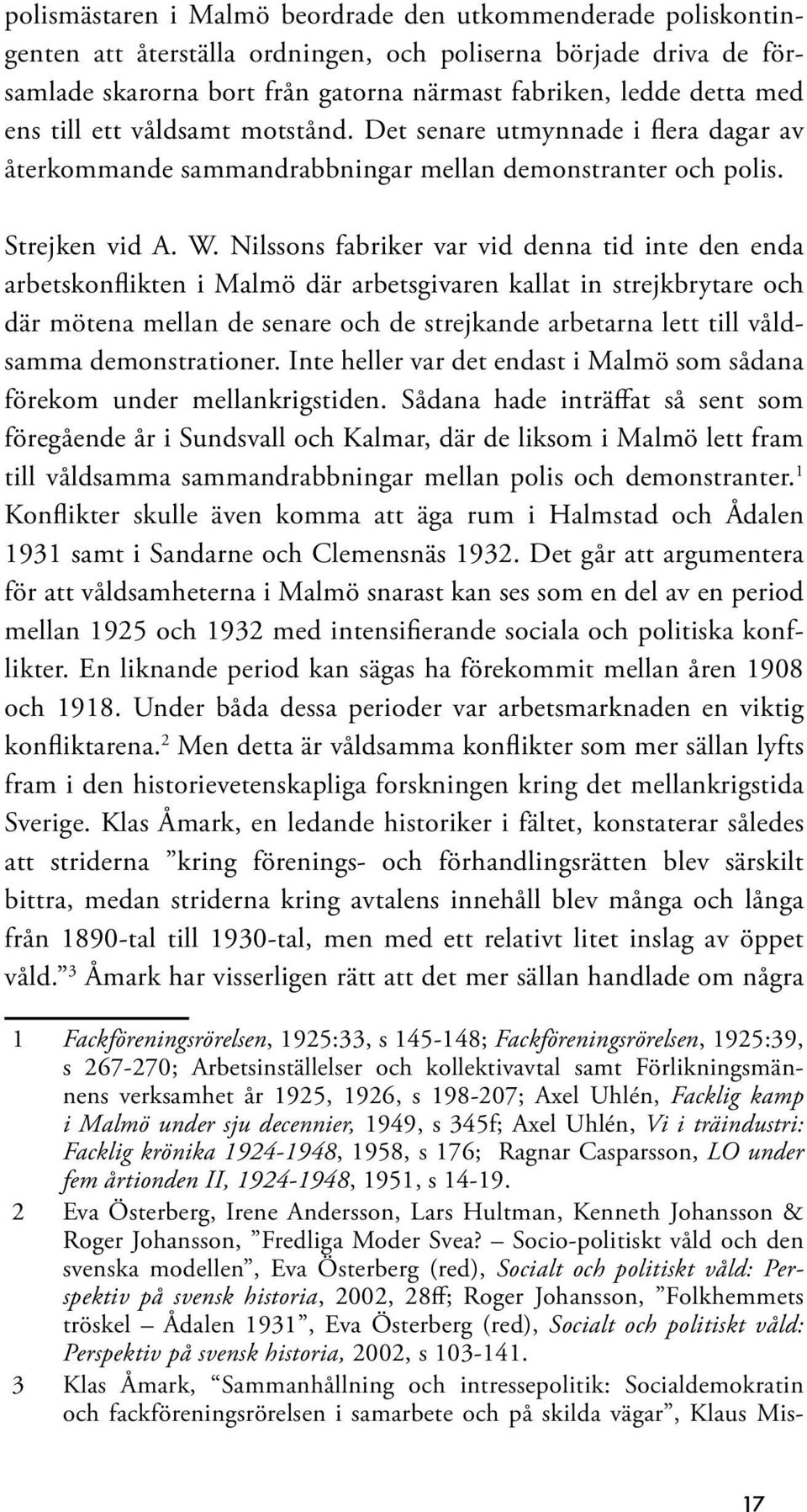 Nilssons fabriker var vid denna tid inte den enda arbetskonflikten i Malmö där arbetsgivaren kallat in strejkbrytare och där mötena mellan de senare och de strejkande arbetarna lett till våldsamma