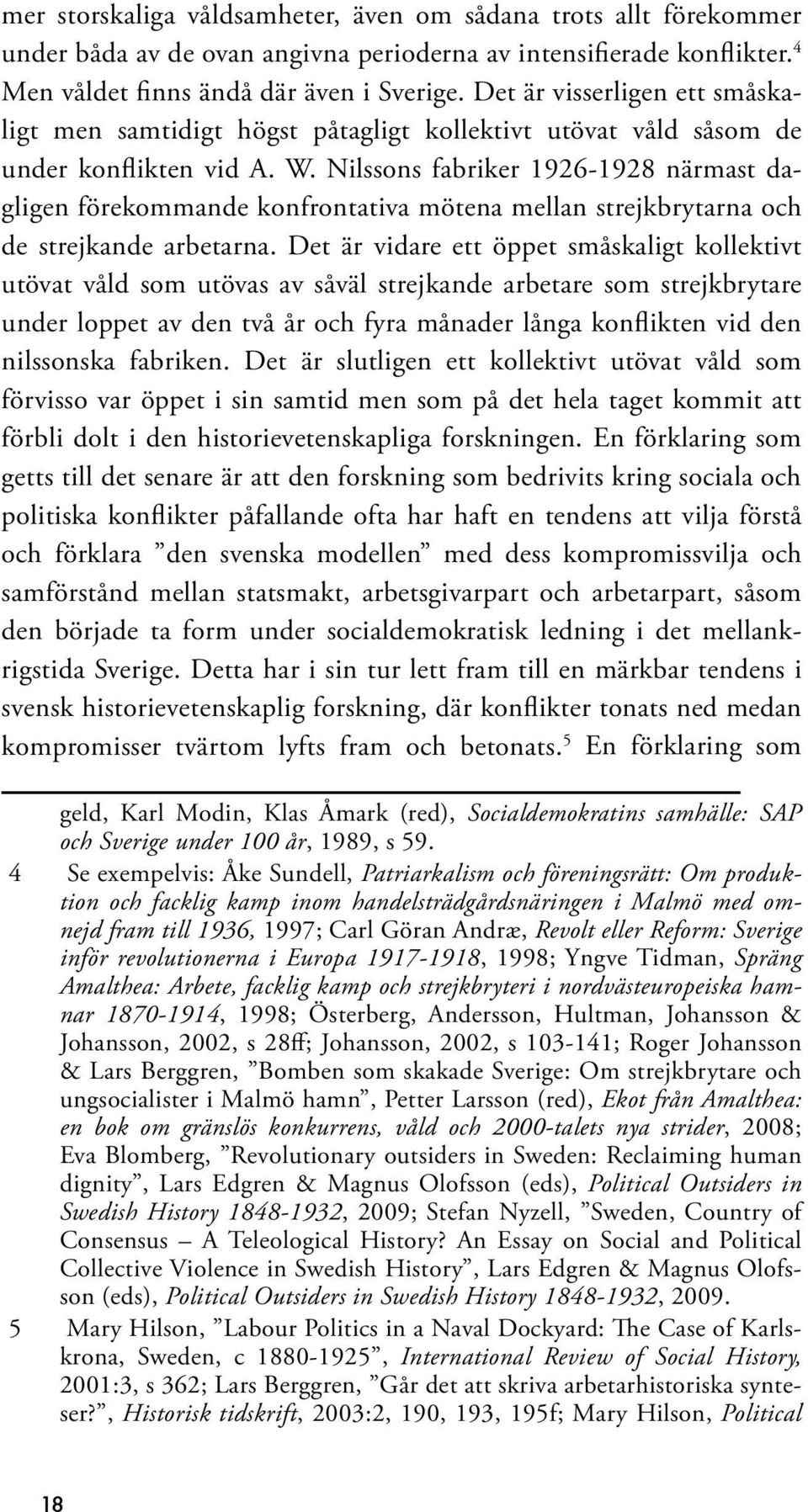 Nilssons fabriker 1926-1928 närmast dagligen förekommande konfrontativa mötena mellan strejkbrytarna och de strejkande arbetarna.