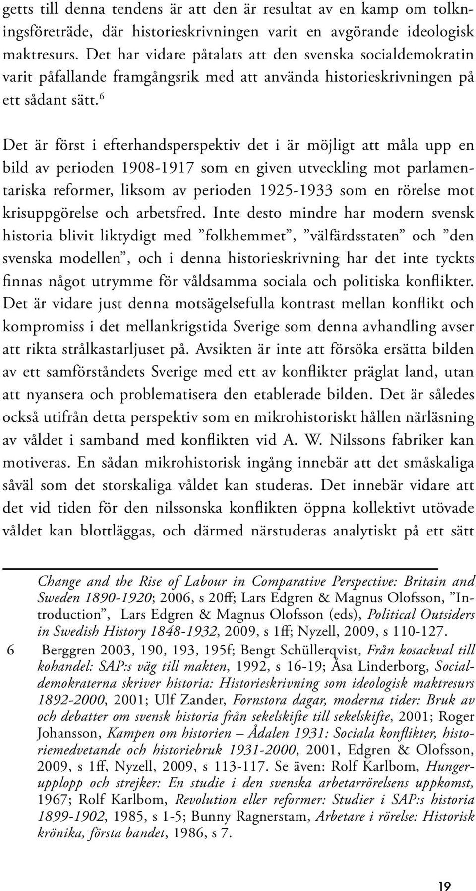 6 Det är först i efterhandsperspektiv det i är möjligt att måla upp en bild av perioden 1908-1917 som en given utveckling mot parlamentariska reformer, liksom av perioden 1925-1933 som en rörelse mot